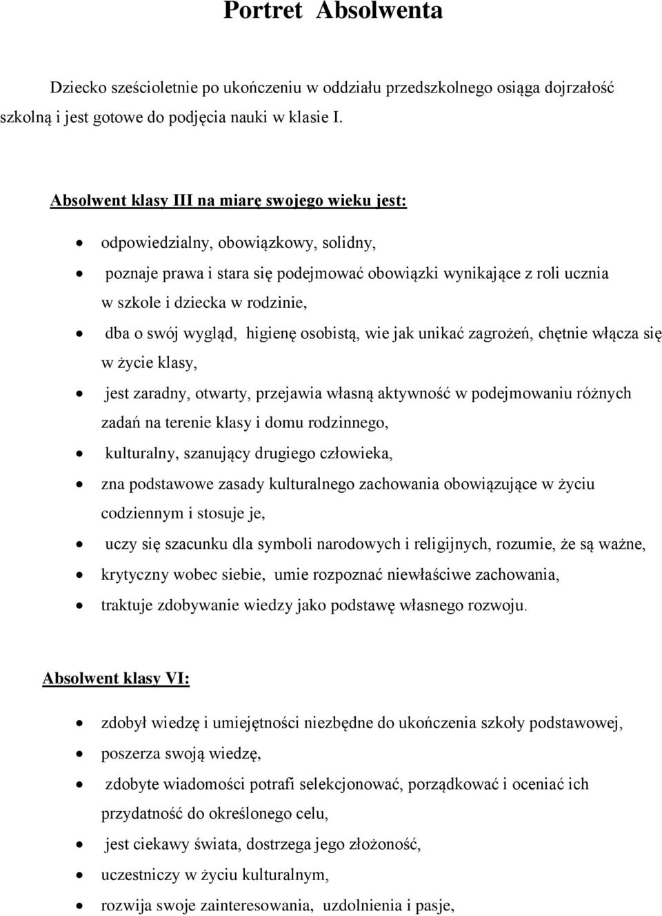 swój wygląd, higienę osobistą, wie jak unikać zagrożeń, chętnie włącza się w życie klasy, jest zaradny, otwarty, przejawia własną aktywność w podejmowaniu różnych zadań na terenie klasy i domu