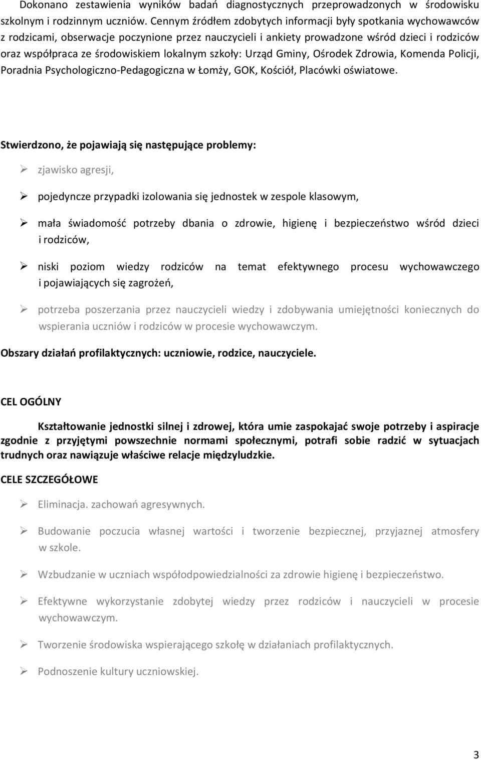 lokalnym szkoły: Urząd Gminy, Ośrodek Zdrowia, Komenda Policji, Poradnia Psychologiczno-Pedagogiczna w Łomży, GOK, Kościół, Placówki oświatowe.