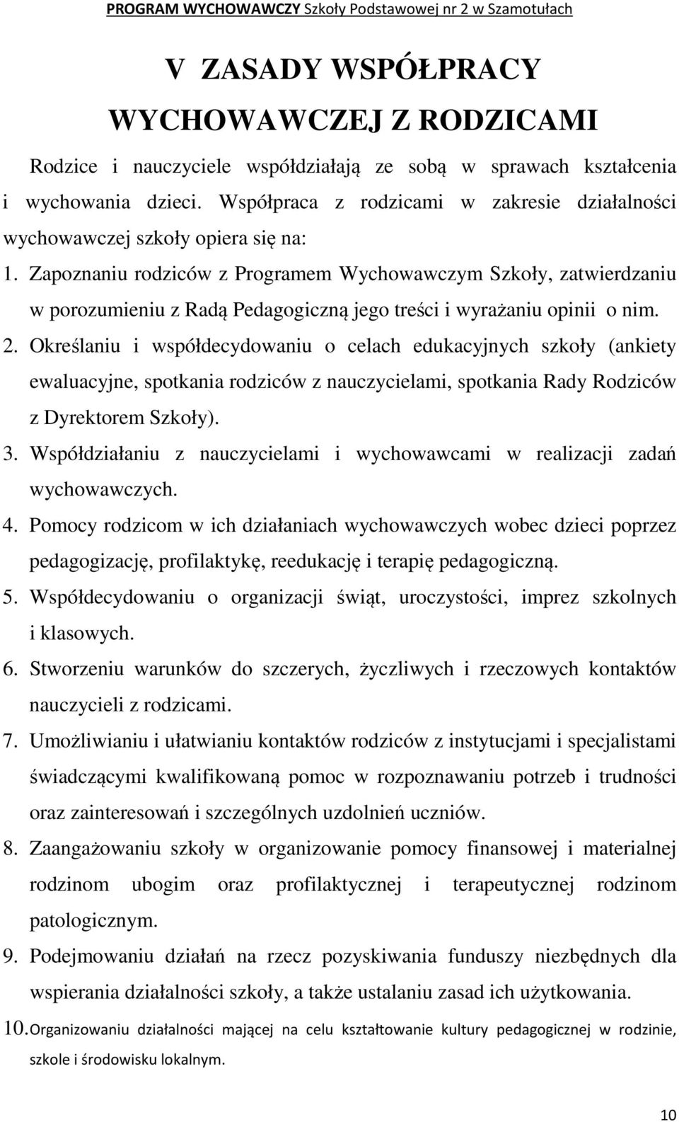 Zapoznaniu rodziców z Programem Wychowawczym Szkoły, zatwierdzaniu w porozumieniu z Radą Pedagogiczną jego treści i wyrażaniu opinii o nim. 2.