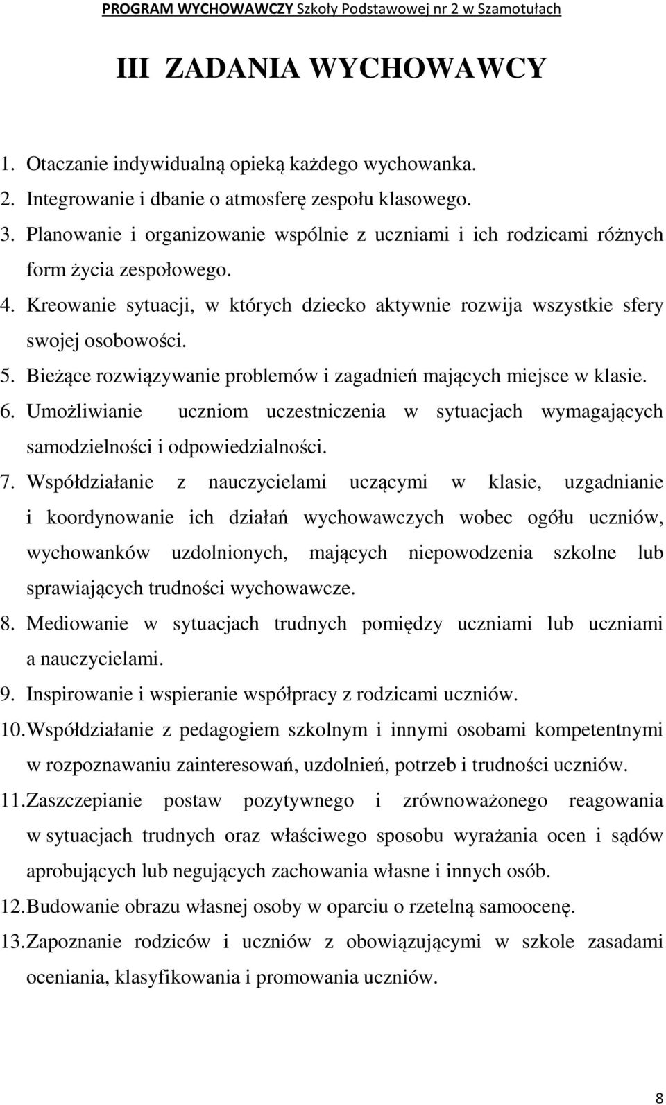 Bieżące rozwiązywanie problemów i zagadnień mających miejsce w klasie. 6. Umożliwianie uczniom uczestniczenia w sytuacjach wymagających samodzielności i odpowiedzialności. 7.