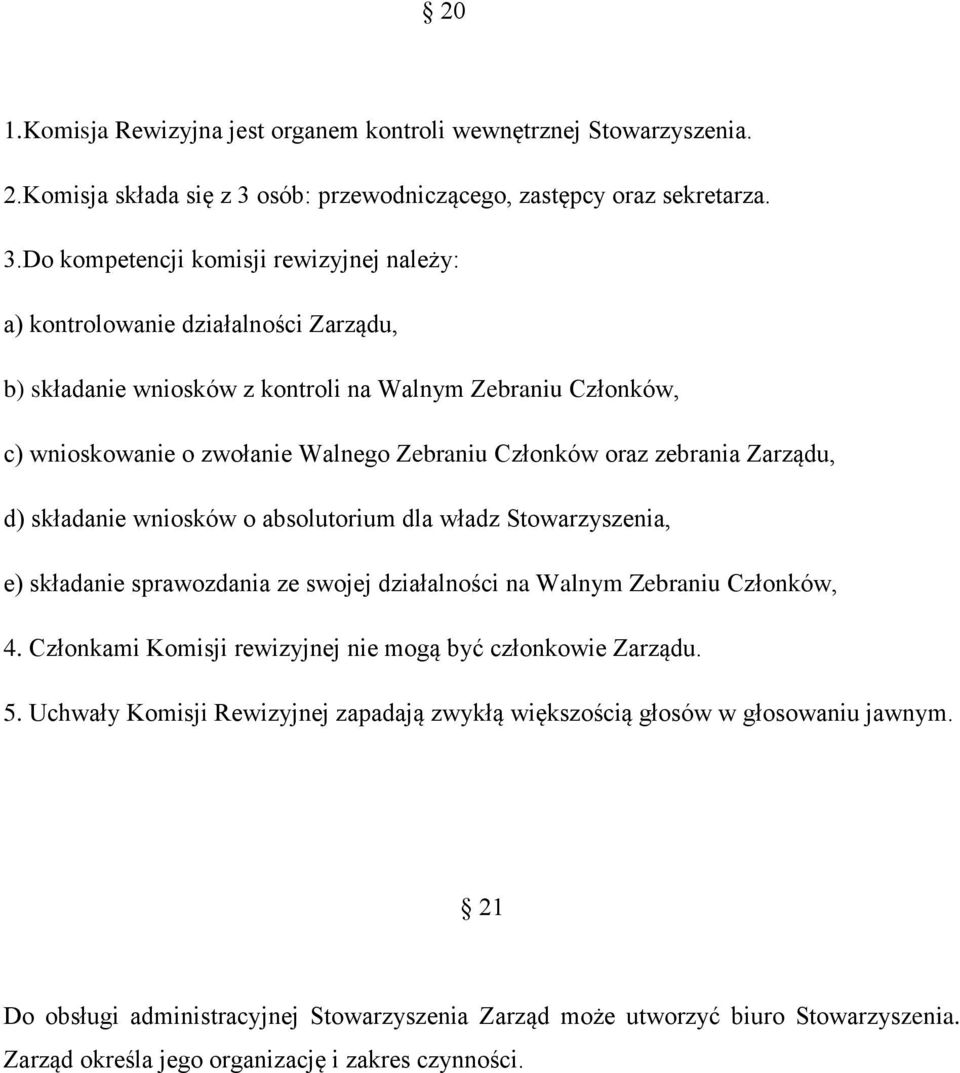 Do kompetencji komisji rewizyjnej należy: a) kontrolowanie działalności Zarządu, b) składanie wniosków z kontroli na Walnym Zebraniu Członków, c) wnioskowanie o zwołanie Walnego Zebraniu Członków