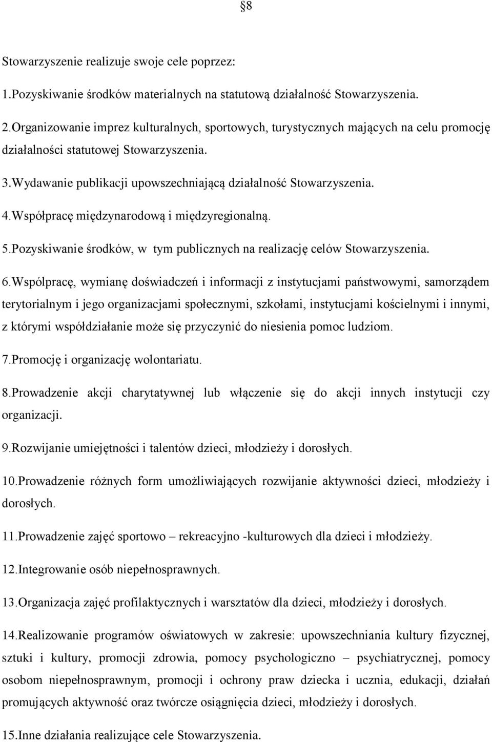 Współpracę międzynarodową i międzyregionalną. 5.Pozyskiwanie środków, w tym publicznych na realizację celów Stowarzyszenia. 6.