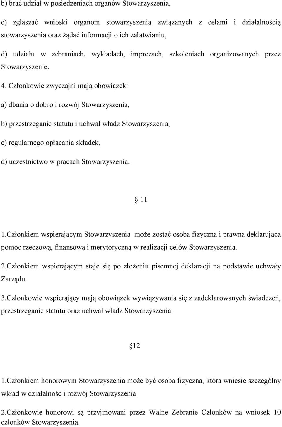 Członkowie zwyczajni mają obowiązek: a) dbania o dobro i rozwój Stowarzyszenia, b) przestrzeganie statutu i uchwał władz Stowarzyszenia, c) regularnego opłacania składek, d) uczestnictwo w pracach