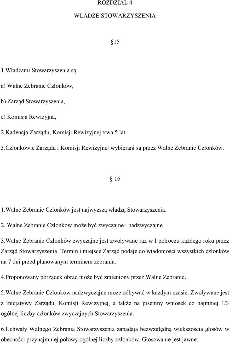 Walne Zebranie Członków może być zwyczajne i nadzwyczajne. 3.Walne Zebranie Członków zwyczajne jest zwoływane raz w I półroczu każdego roku przez Zarząd Stowarzyszenia.