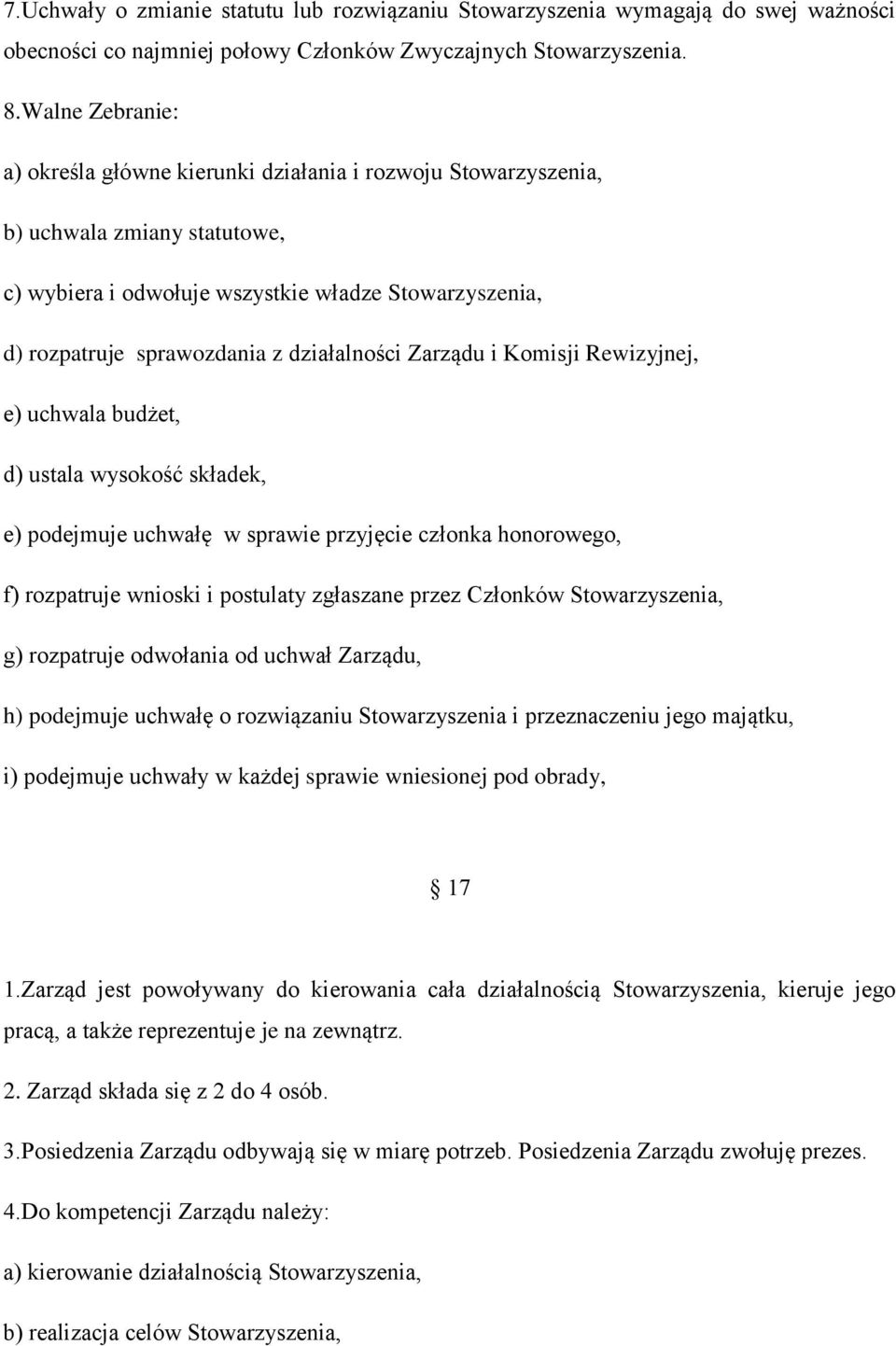 działalności Zarządu i Komisji Rewizyjnej, e) uchwala budżet, d) ustala wysokość składek, e) podejmuje uchwałę w sprawie przyjęcie członka honorowego, f) rozpatruje wnioski i postulaty zgłaszane