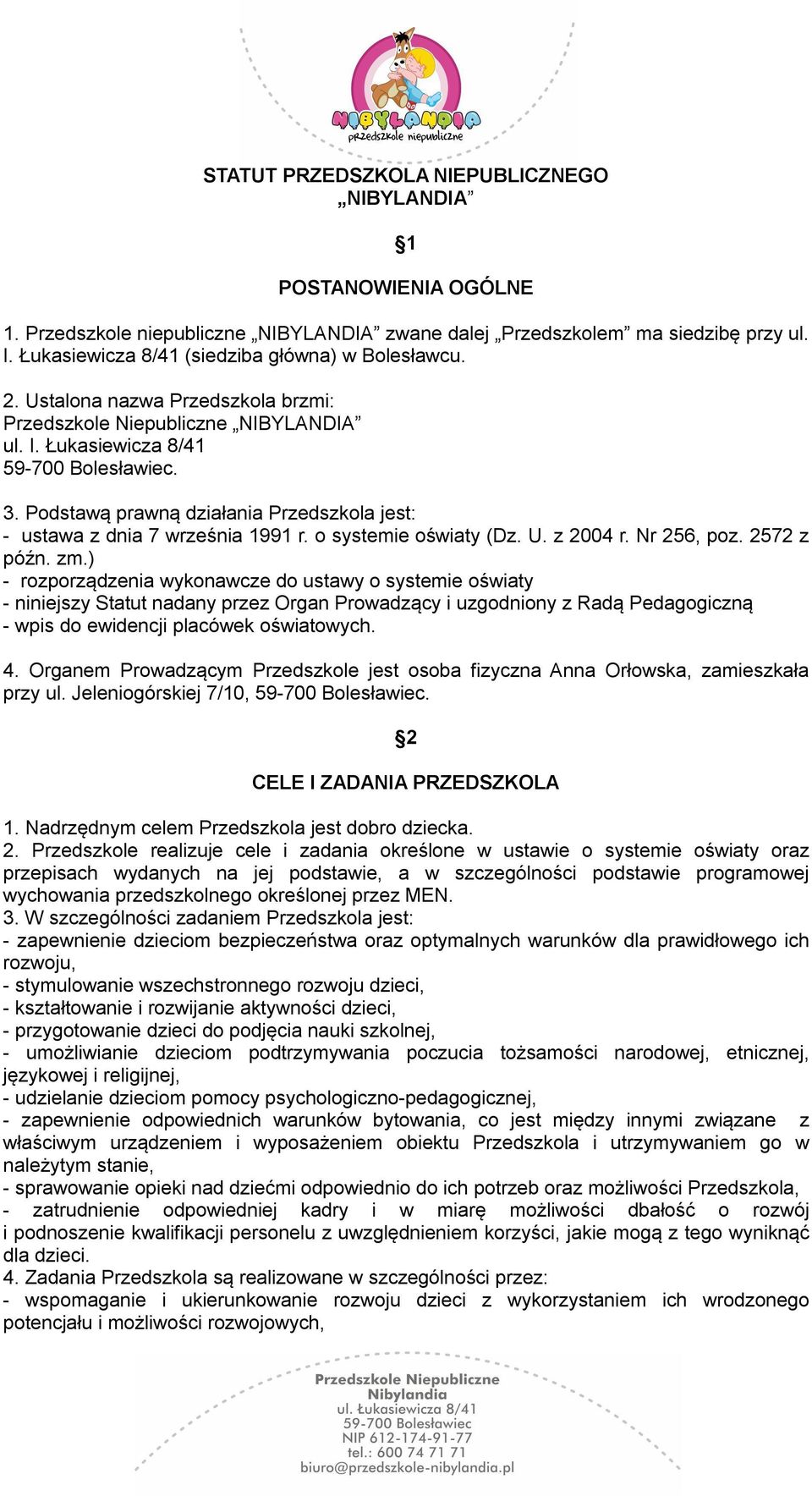 Podstawą prawną działania Przedszkola jest: - ustawa z dnia 7 września 1991 r. o systemie oświaty (Dz. U. z 2004 r. Nr 256, poz. 2572 z późn. zm.