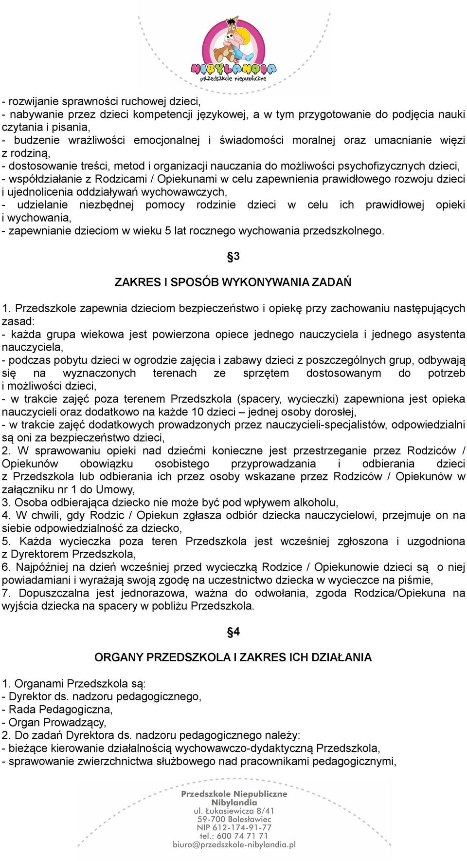 prawidłowego rozwoju dzieci i ujednolicenia oddziaływań wychowawczych, - udzielanie niezbędnej pomocy rodzinie dzieci w celu ich prawidłowej opieki i wychowania, - zapewnianie dzieciom w wieku 5 lat