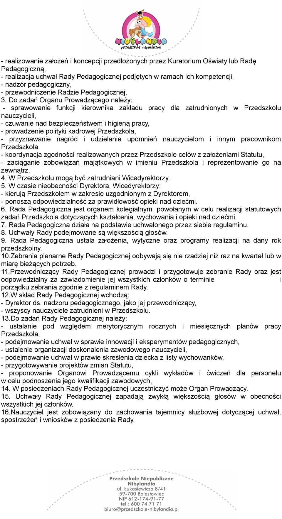 Do zadań Organu Prowadzącego należy: - sprawowanie funkcji kierownika zakładu pracy dla zatrudnionych w Przedszkolu nauczycieli, - czuwanie nad bezpieczeństwem i higieną pracy, - prowadzenie polityki