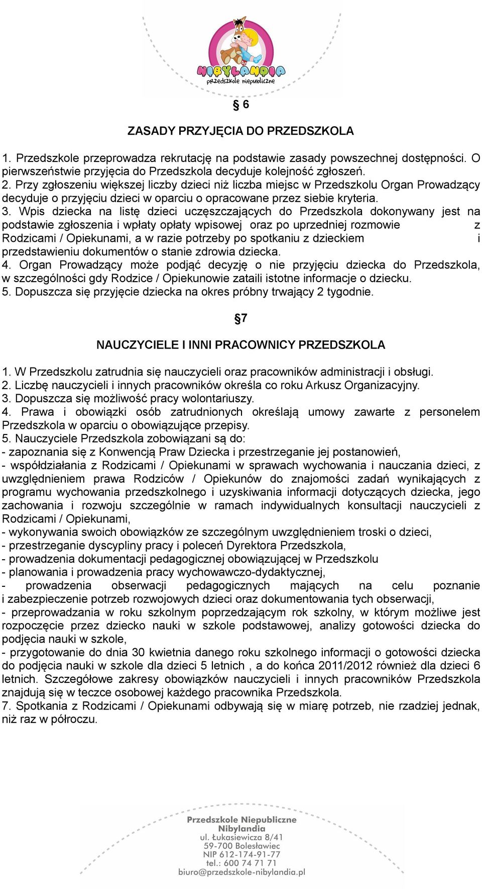 Wpis dziecka na listę dzieci uczęszczających do Przedszkola dokonywany jest na podstawie zgłoszenia i wpłaty opłaty wpisowej oraz po uprzedniej rozmowie z Rodzicami / Opiekunami, a w razie potrzeby