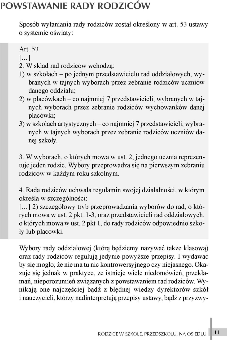 przedstawicieli, wybranych w tajnych wyborach przez zebranie rodziców wychowanków danej placówki; 3) w szko³ach artystycznych co najmniej 7 przedstawicieli, wybranych w tajnych wyborach przez