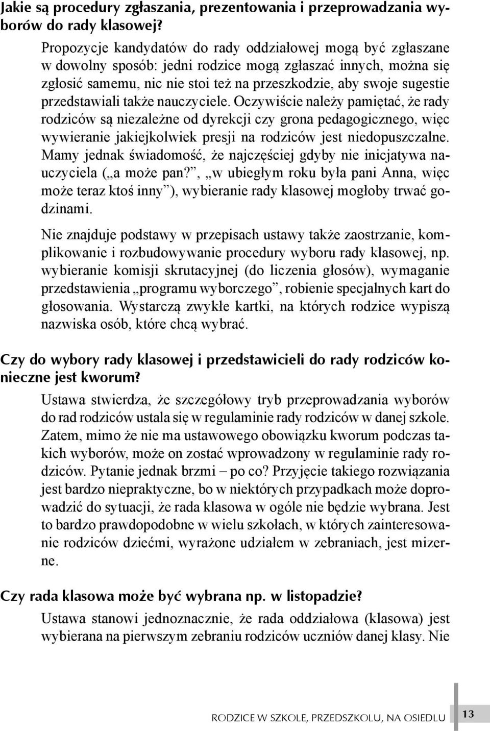 przedstawiali tak e nauczyciele. Oczywiœcie nale y pamiêtaæ, e rady rodziców s¹ niezale ne od dyrekcji czy grona pedagogicznego, wiêc wywieranie jakiejkolwiek presji na rodziców jest niedopuszczalne.