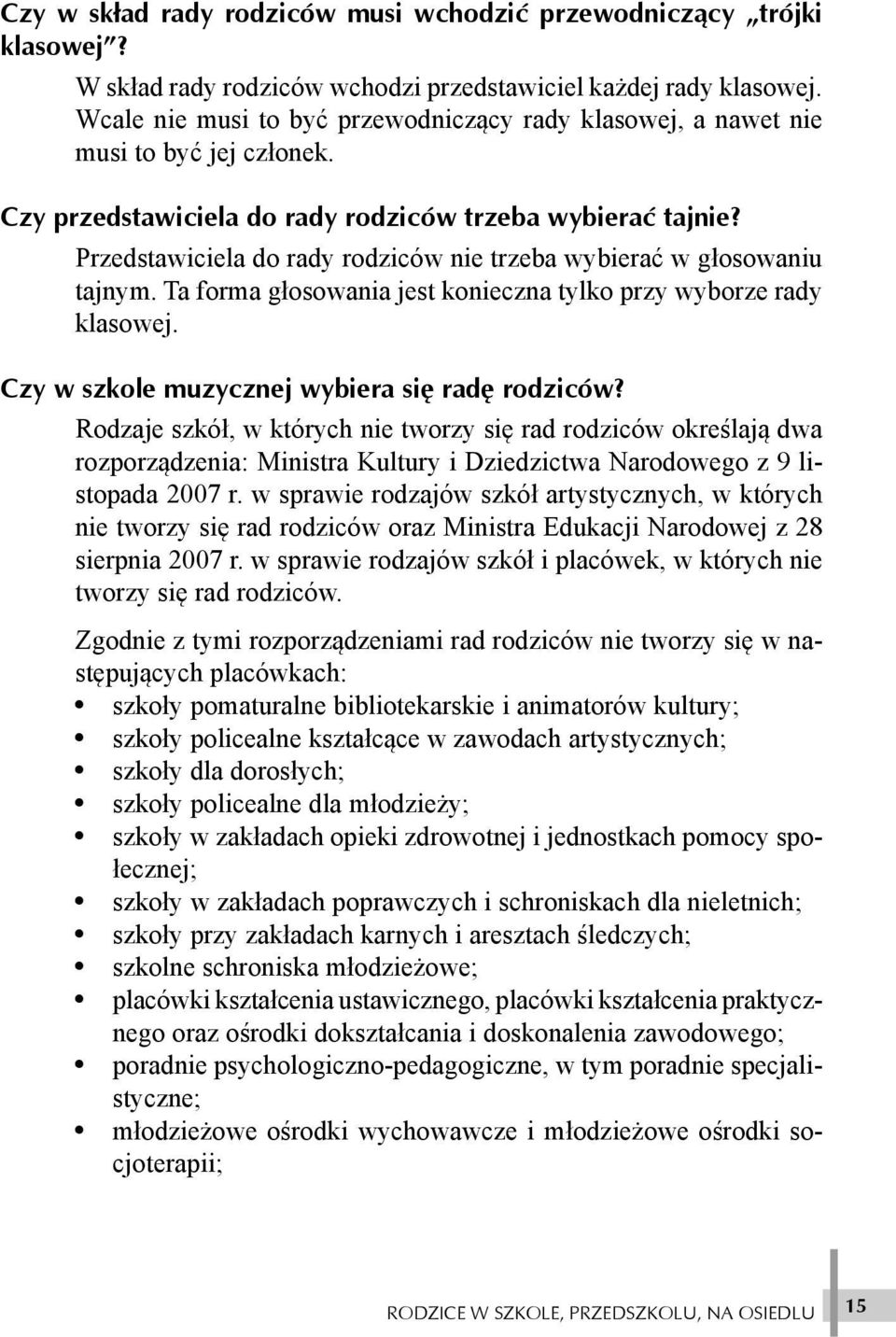 Przedstawiciela do rady rodziców nie trzeba wybieraæ w g³osowaniu tajnym. Ta forma g³osowania jest konieczna tylko przy wyborze rady klasowej. Czy w szkole muzycznej wybiera siê radê rodziców?