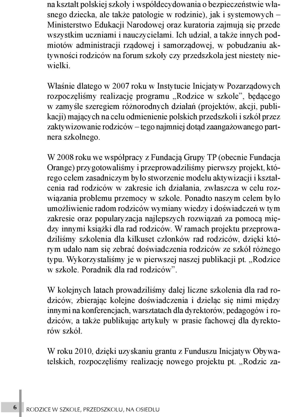 Ich udzia³, a tak e innych podmiotów administracji rz¹dowej i samorz¹dowej, w pobudzaniu aktywnoœci rodziców na forum szko³y czy przedszkola jest niestety niewielki.