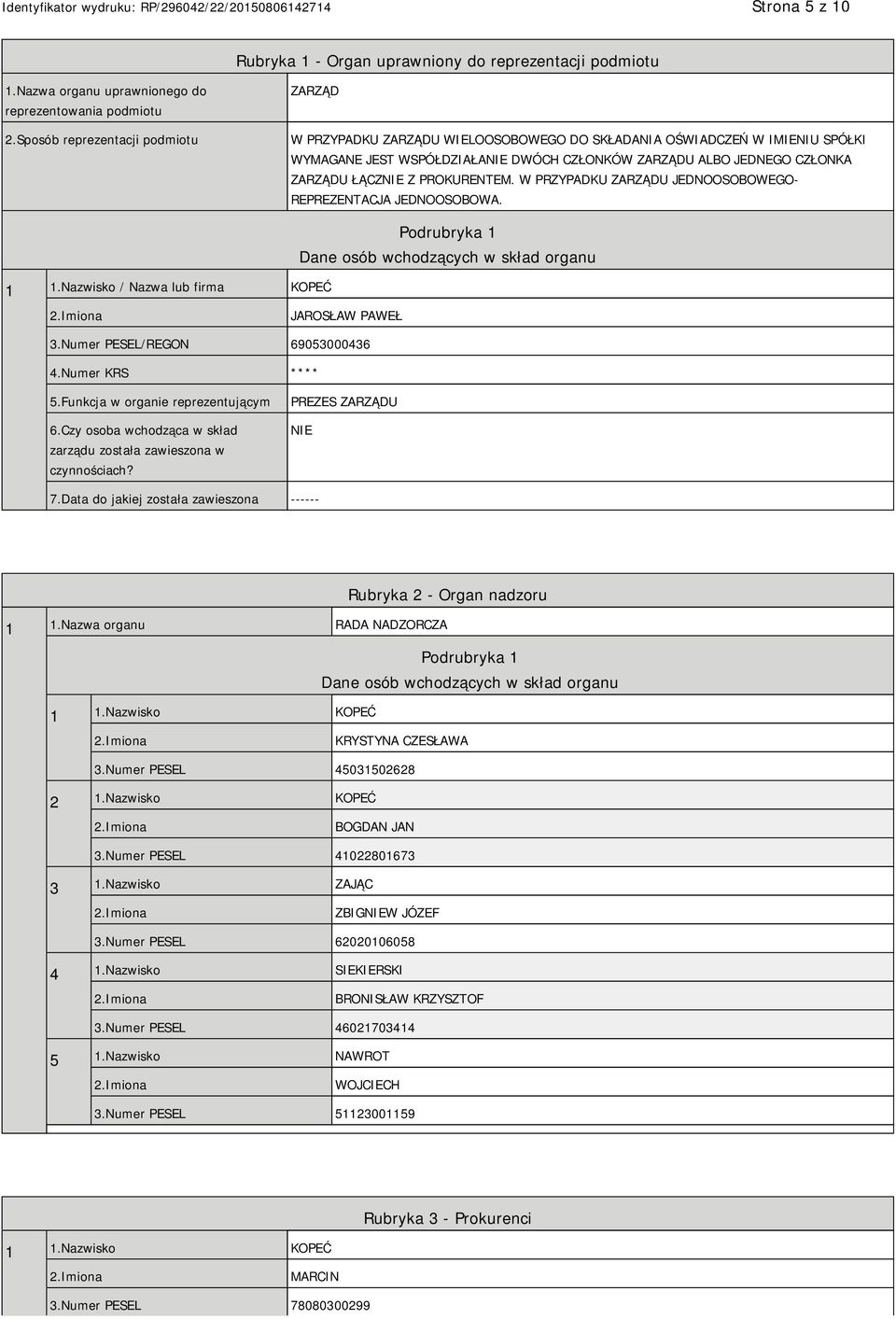 PROKURENTEM. W PRZYPADKU ZARZĄDU JEDNOOSOBOWEGO- REPREZENTACJA JEDNOOSOBOWA. 1 1.Nazwisko / Nazwa lub firma KOPEĆ Podrubryka 1 Dane osób wchodzących w skład organu JAROSŁAW PAWEŁ 3.