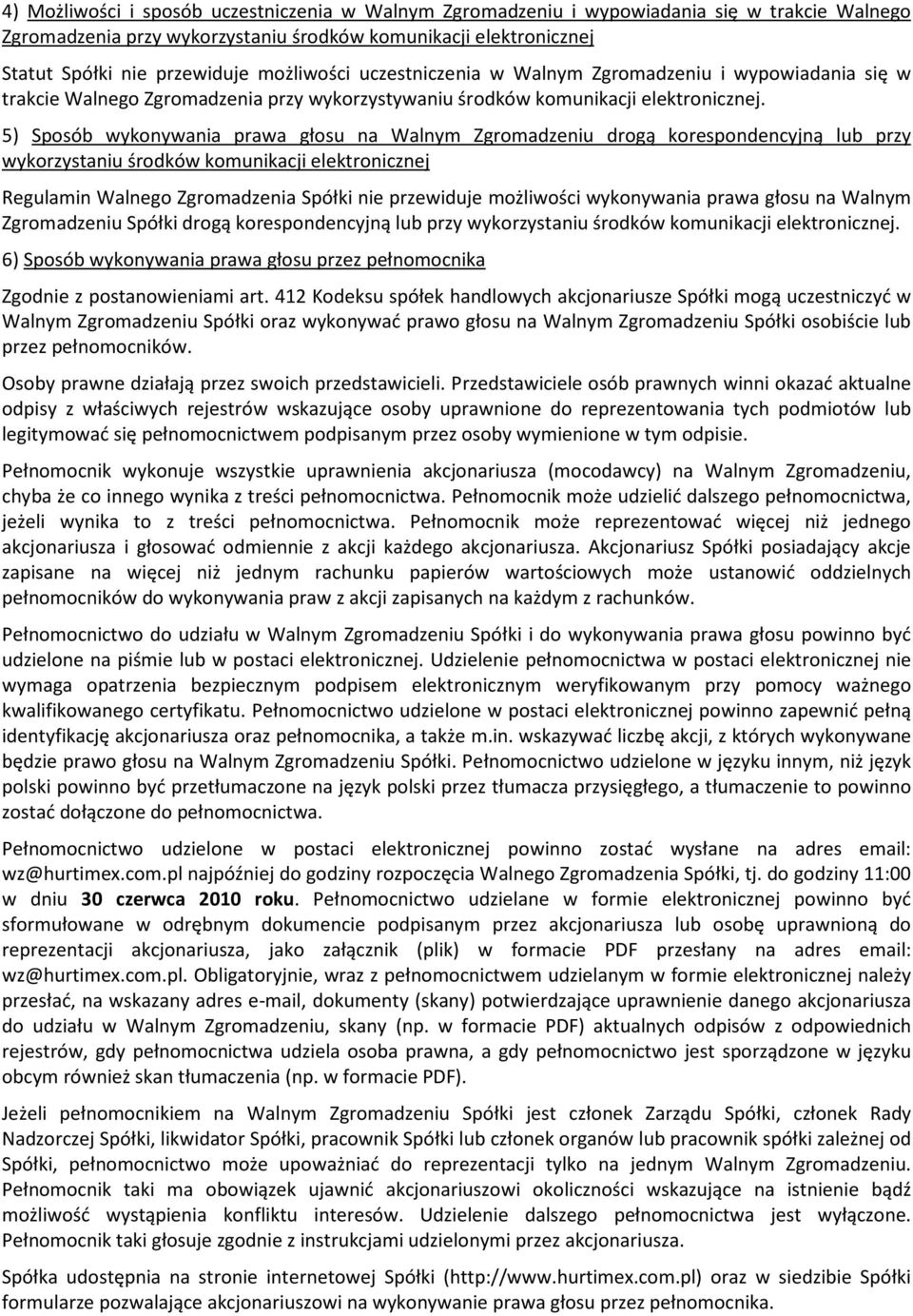 5) Sposób wykonywania prawa głosu na Walnym Zgromadzeniu drogą korespondencyjną lub przy wykorzystaniu środków komunikacji elektronicznej Regulamin Walnego Zgromadzenia Spółki nie przewiduje