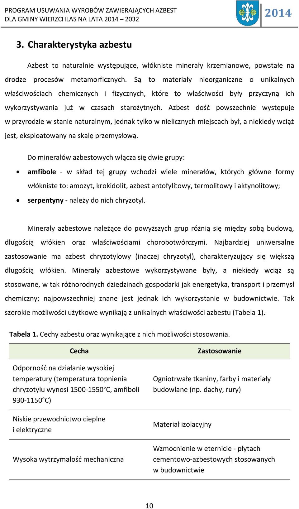 Azbest dość powszechnie występuje w przyrodzie w stanie naturalnym, jednak tylko w nielicznych miejscach był, a niekiedy wciąż jest, eksploatowany na skalę przemysłową.