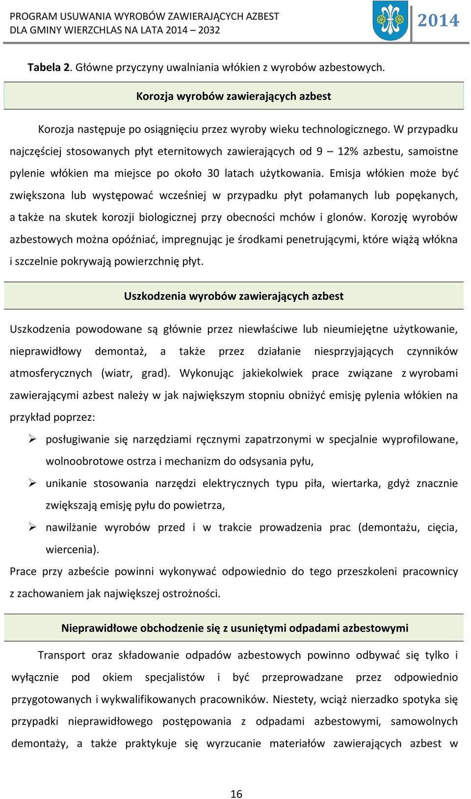 W przypadku najczęściej stosowanych płyt eternitowych zawierających od 9 12% azbestu, samoistne pylenie włókien ma miejsce po około 30 latach użytkowania.