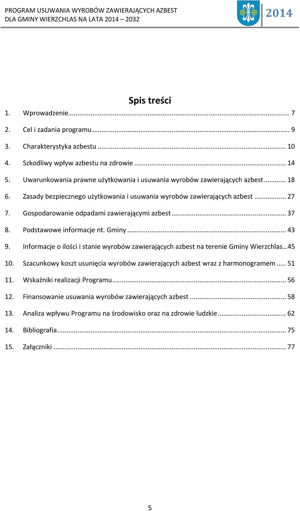 Gospodarowanie odpadami zawierającymi azbest... 37 8. Podstawowe informacje nt. Gminy... 43 9. Informacje o ilości i stanie wyrobów zawierających azbest na terenie Gminy Wierzchlas 45 10.