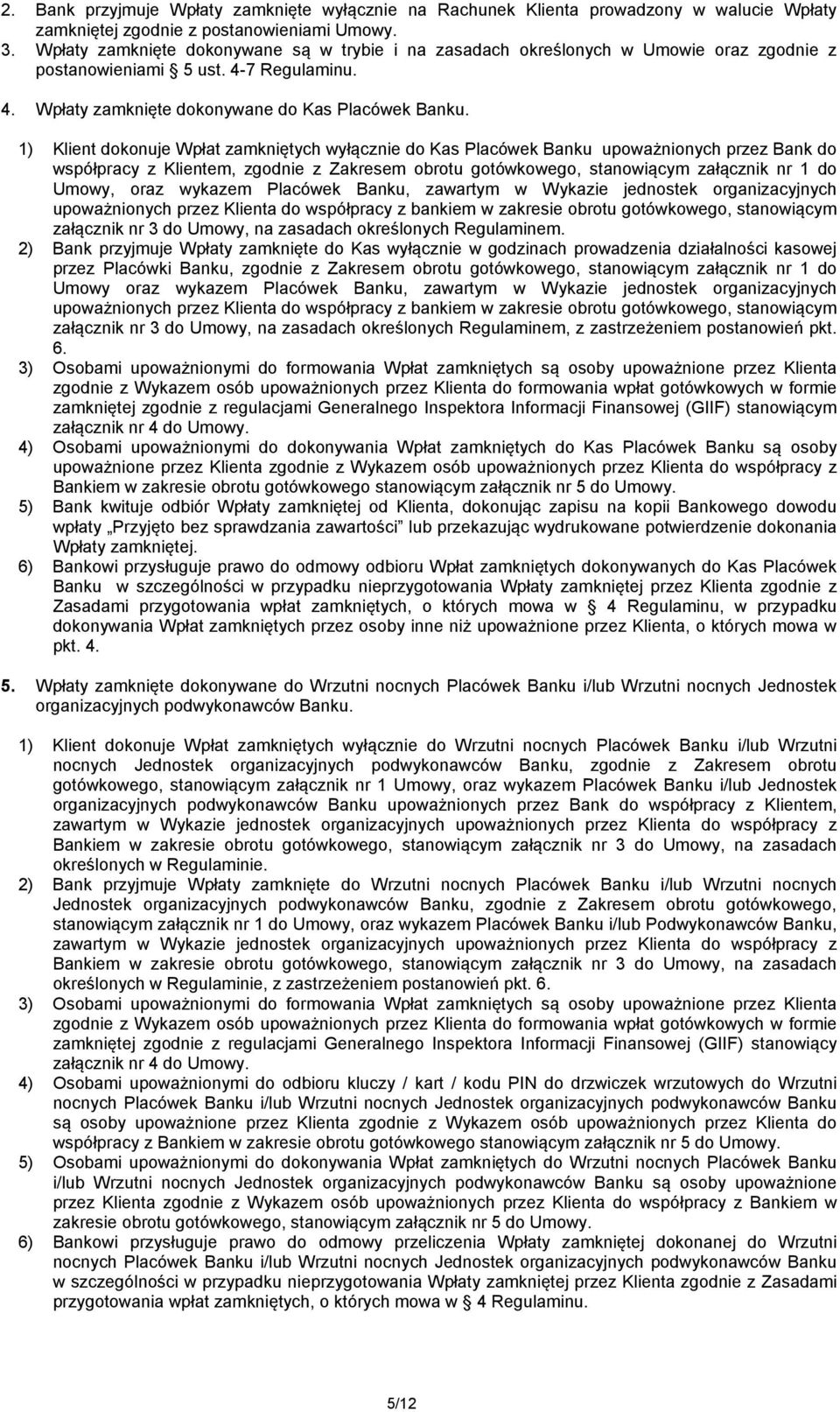 1) Klient dokonuje Wpłat zamkniętych wyłącznie do Kas Placówek Banku upoważnionych przez Bank do współpracy z Klientem, zgodnie z Zakresem obrotu gotówkowego, stanowiącym załącznik nr 1 do Umowy,