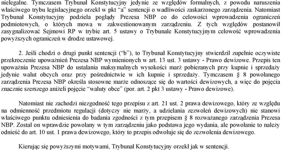 Z tych względów postanowił zasygnalizować Sejmowi RP w trybie art. 5 ustawy o Trybunale Konstytucyjnym celowość wprowadzenia powyższych ograniczeń w drodze ustawowej. 2.