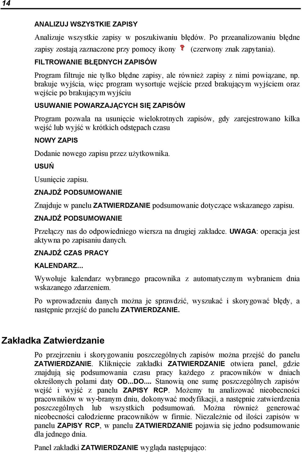 brakuje wyjścia, więc program wysortuje wejście przed brakującym wyjściem oraz wejście po brakującym wyjściu USUWANIE POWARZAJĄCYCH SIĘ ZAPISÓW Program pozwala na usunięcie wielokrotnych zapisów, gdy