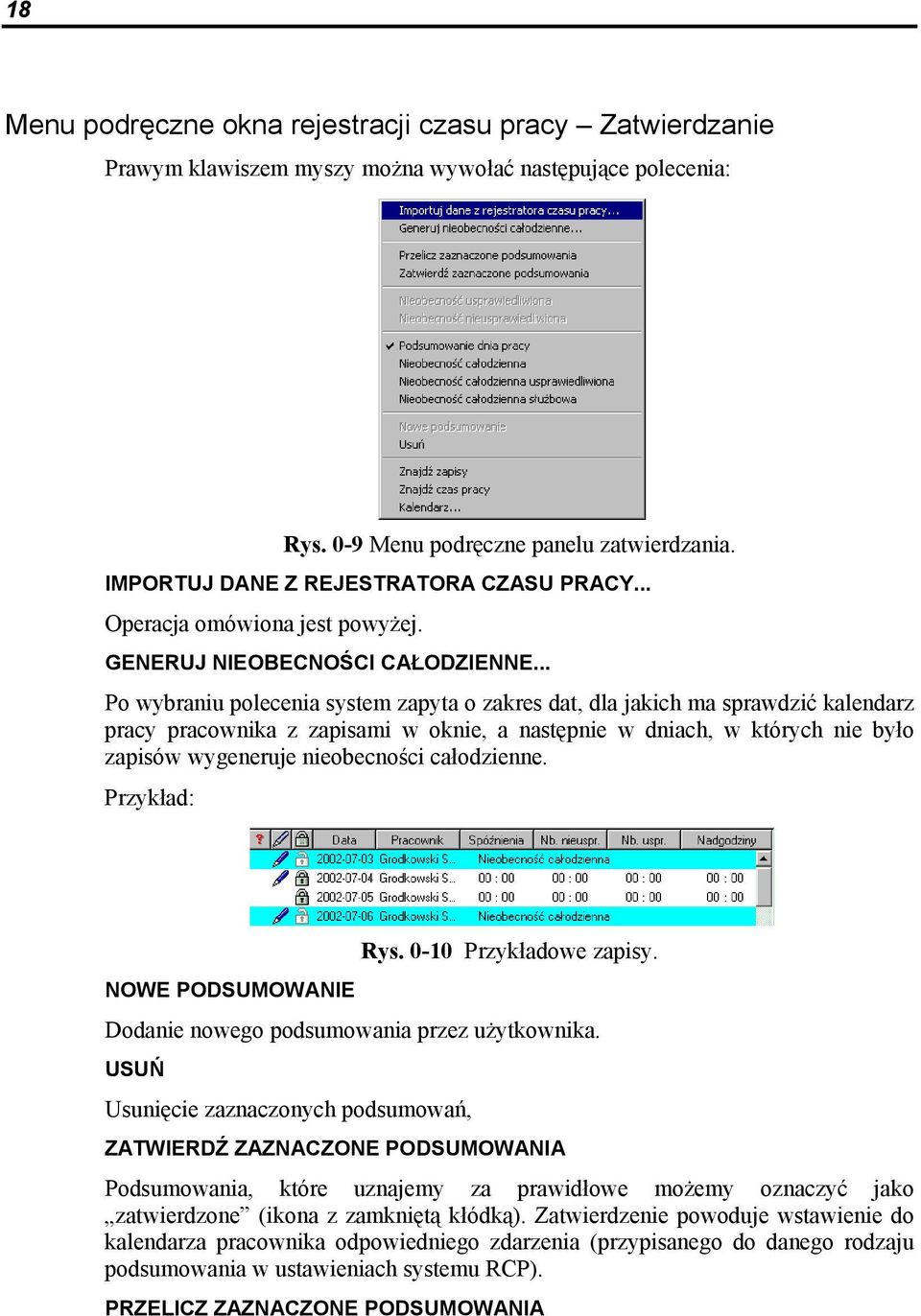 .. Po wybraniu polecenia system zapyta o zakres dat, dla jakich ma sprawdzić kalendarz pracy pracownika z zapisami w oknie, a następnie w dniach, w których nie było zapisów wygeneruje nieobecności