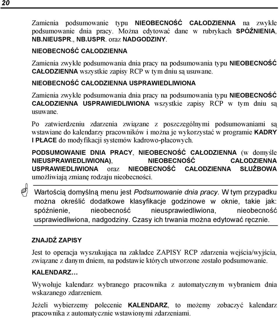 NIEOBECNOŚĆ CAŁODZIENNA USPRAWIEDLIWIONA Zamienia zwykłe podsumowania dnia pracy na podsumowania typu NIEOBECNOŚĆ CAŁODZIENNA USPRAWIEDLIWIONA wszystkie zapisy RCP w tym dniu są usuwane.