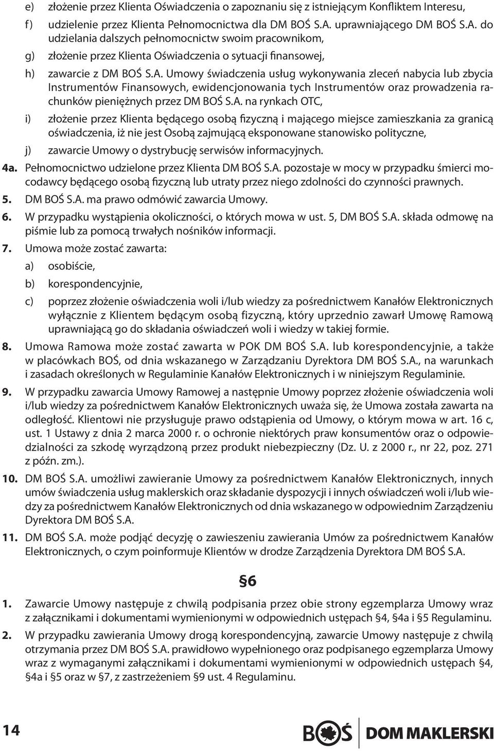 do udzielania dalszych pełnomocnictw swoim pracownikom, g) złożenie przez Klienta Oświadczenia o sytuacji finansowej, h) zawarcie z DM BOŚ S.A.