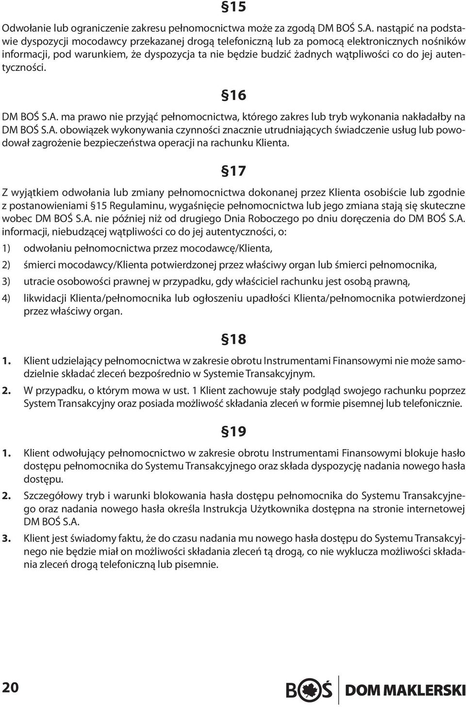 do jej autentyczności. 16 DM BOŚ S.A. ma prawo nie przyjąć pełnomocnictwa, którego zakres lub tryb wykonania nakładałby na DM BOŚ S.A. obowiązek wykonywania czynności znacznie utrudniających świadczenie usług lub powodował zagrożenie bezpieczeństwa operacji na rachunku Klienta.