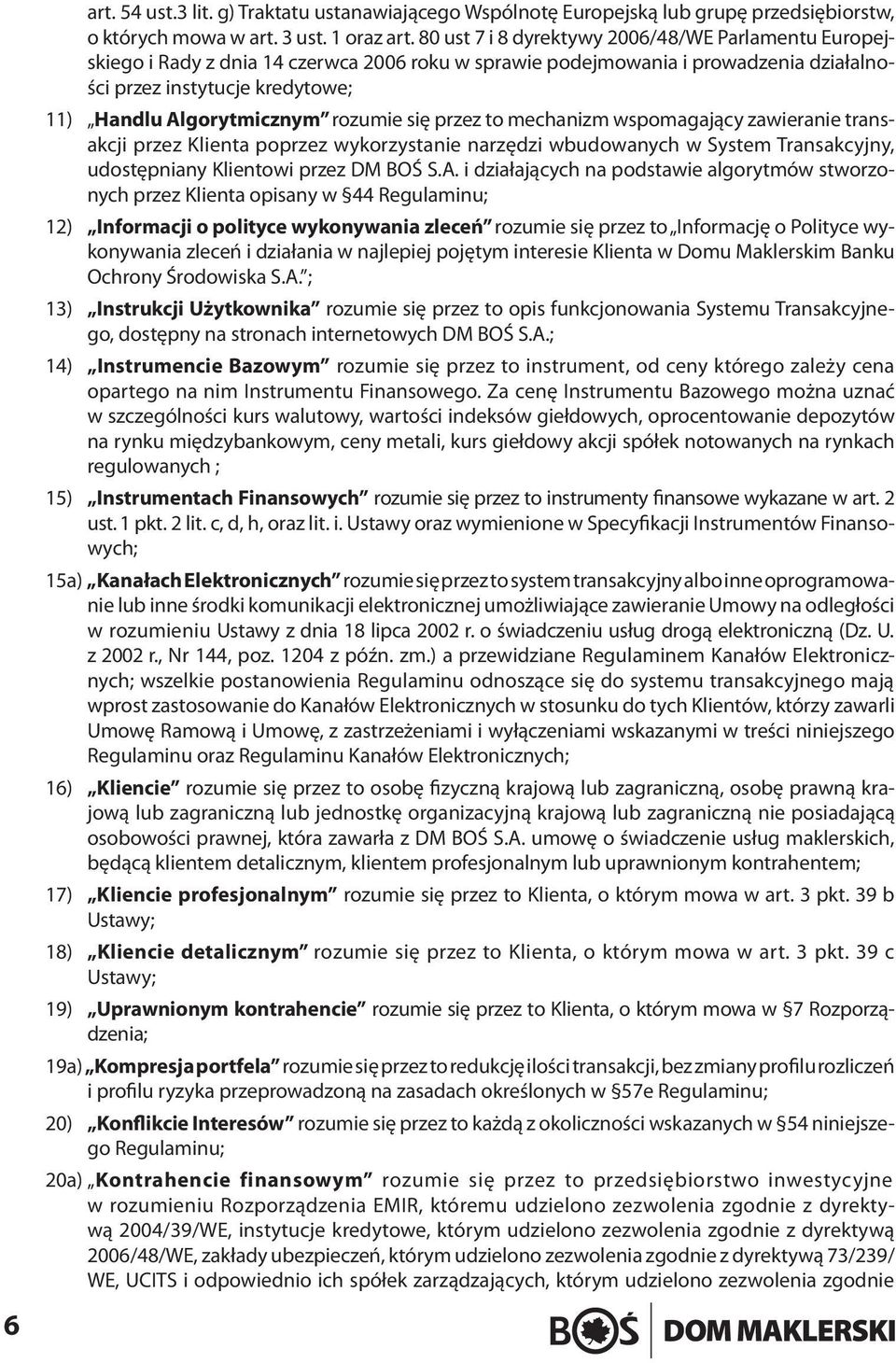 rozumie się przez to mechanizm wspomagający zawieranie transakcji przez Klienta poprzez wykorzystanie narzędzi wbudowanych w System Transakcyjny, udostępniany Klientowi przez DM BOŚ S.A.