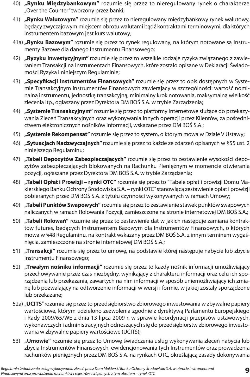 którym notowane są Instrumenty Bazowe dla danego Instrumentu Finansowego; 42) Ryzyku Inwestycyjnym rozumie się przez to wszelkie rodzaje ryzyka związanego z zawieraniem Transakcji na Instrumentach