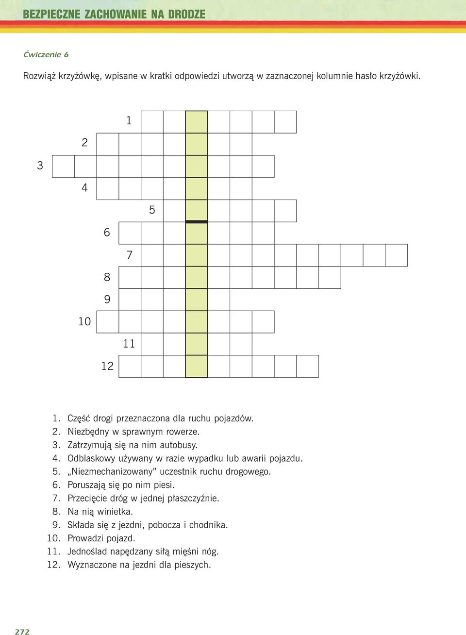 5. Niezmechanizowany uczestnik ruchu drogowego. 6. Poruszaj¹ siê po nim piesi. 7. Przeciêcie dróg w jednej p³aszczyÿnie. 8. Na ni¹ winietka. 9.