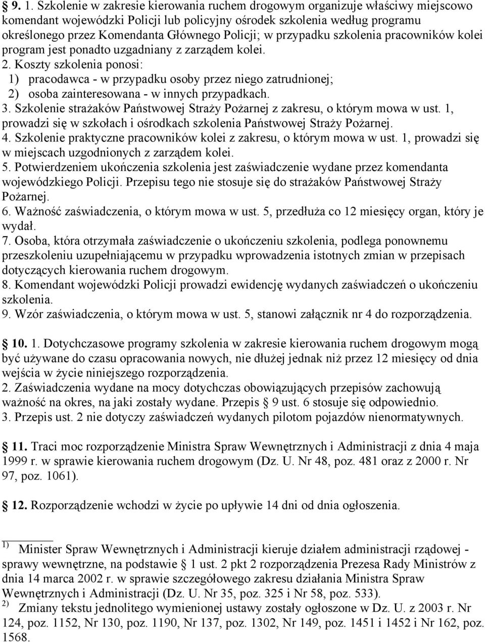 Koszty szkolenia ponosi: 1) pracodawca - w przypadku osoby przez niego zatrudnionej; 2) osoba zainteresowana - w innych przypadkach. 3.