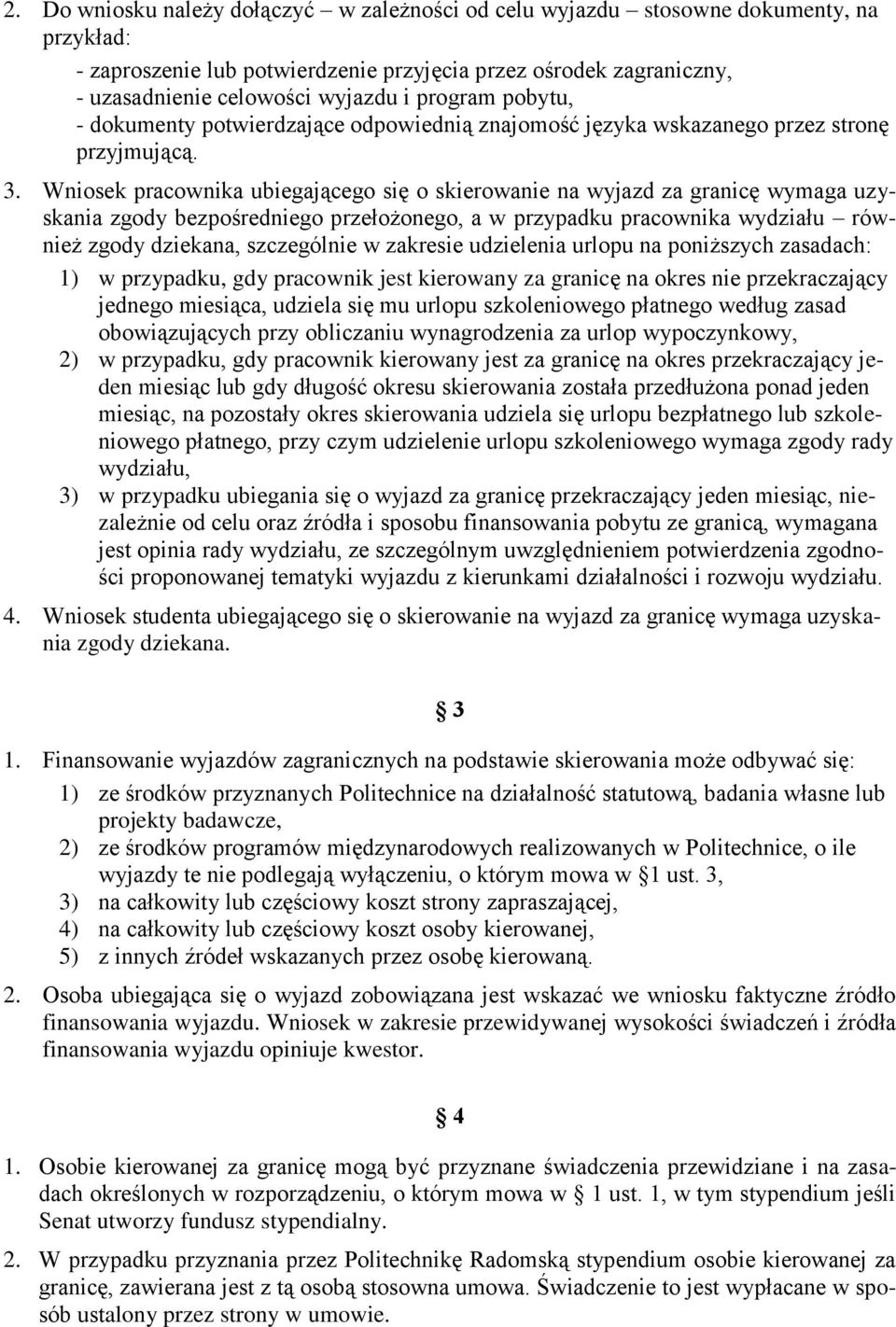 Wniosek pracownika ubiegającego się o skierowanie na wyjazd za granicę wymaga uzyskania zgody bezpośredniego przełożonego, a w przypadku pracownika wydziału również zgody dziekana, szczególnie w