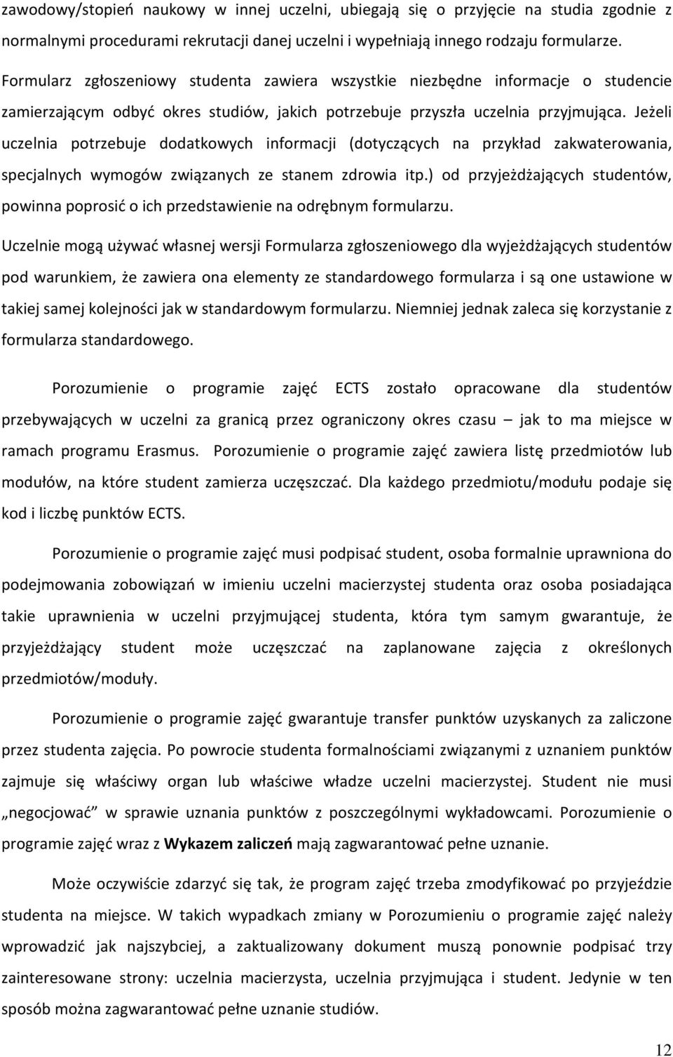 Jeżeli uczelnia potrzebuje dodatkowych informacji (dotyczących na przykład zakwaterowania, specjalnych wymogów związanych ze stanem zdrowia itp.