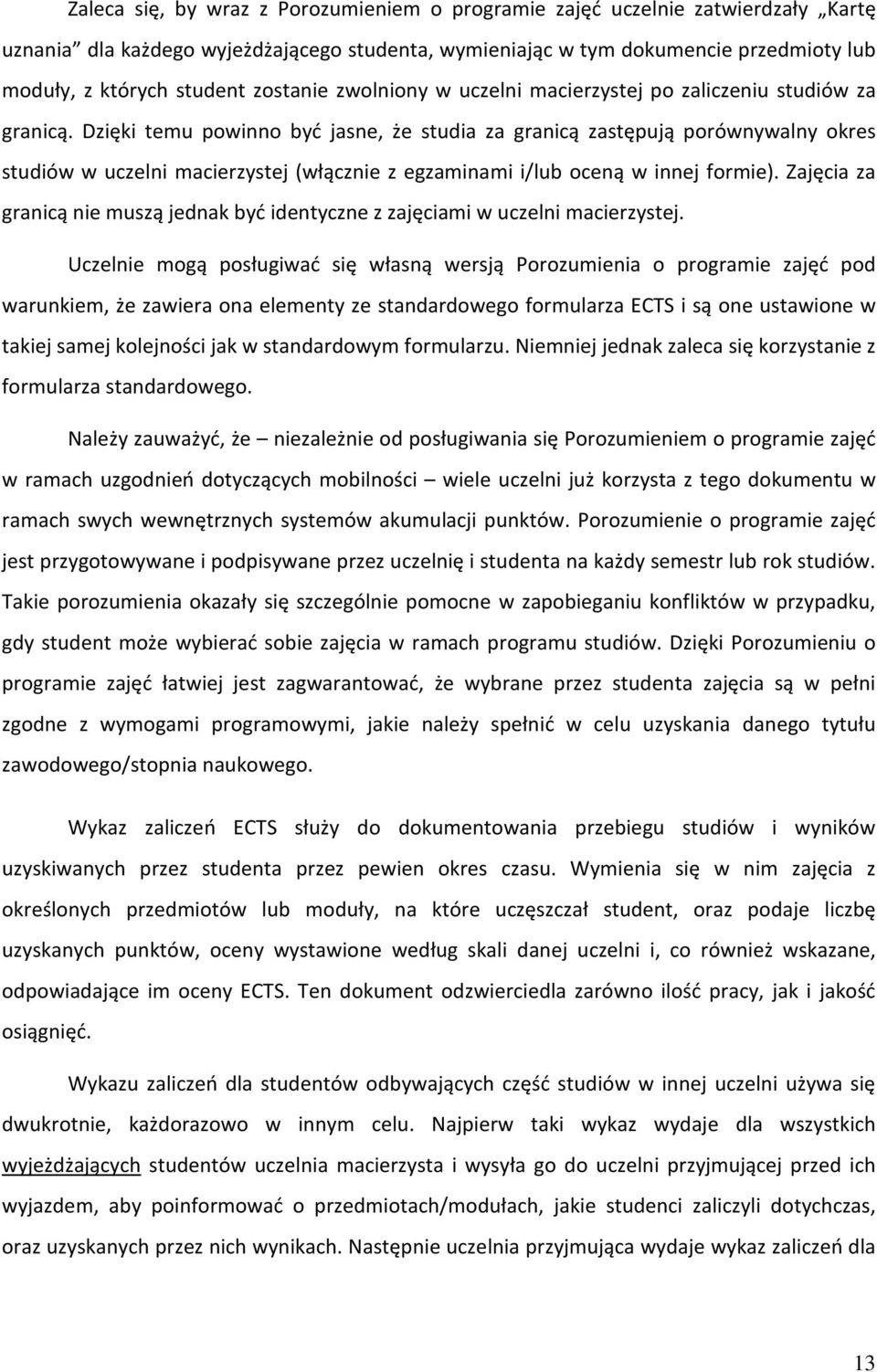 Dzięki temu powinno być jasne, że studia za granicą zastępują porównywalny okres studiów w uczelni macierzystej (włącznie z egzaminami i/lub oceną w innej formie).