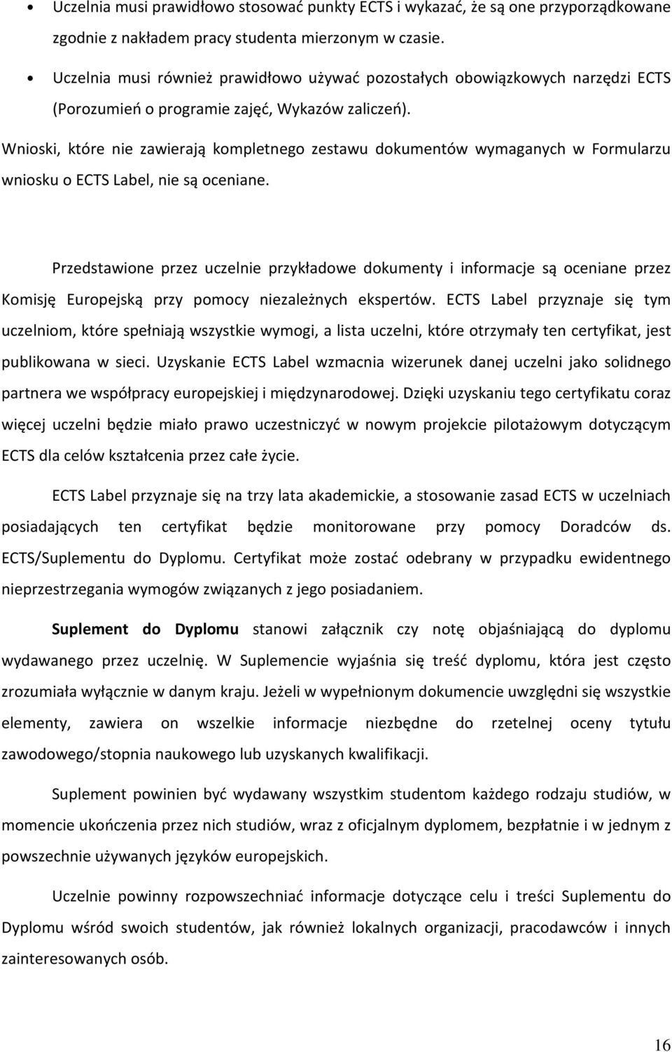 Wnioski, które nie zawierają kompletnego zestawu dokumentów wymaganych w Formularzu wniosku o ECTS Label, nie są oceniane.