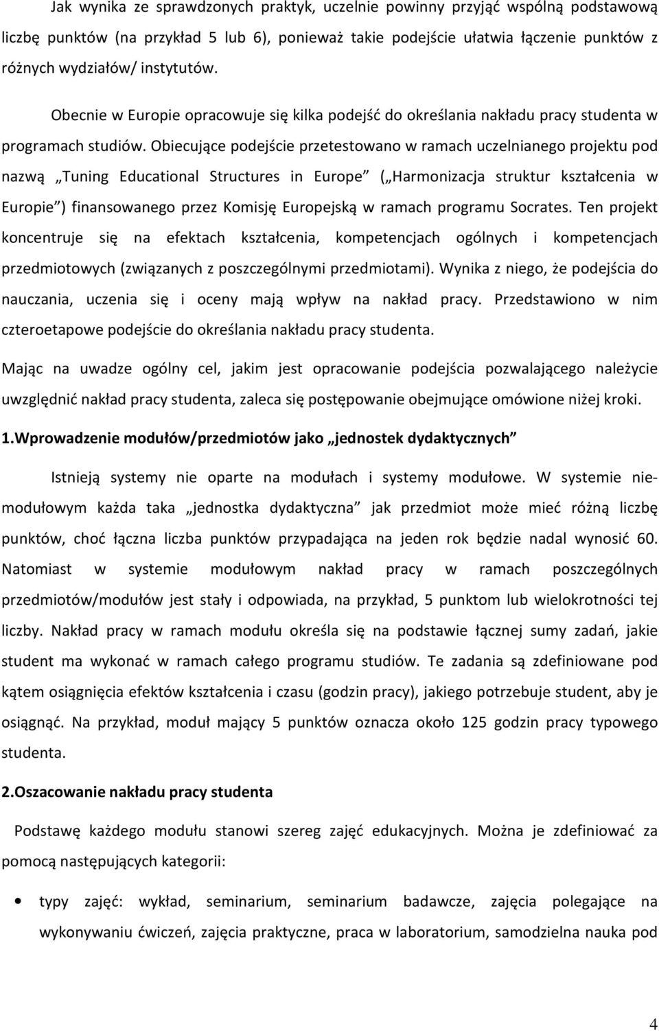 Obiecujące podejście przetestowano w ramach uczelnianego projektu pod nazwą Tuning Educational Structures in Europe ( Harmonizacja struktur kształcenia w Europie ) finansowanego przez Komisję