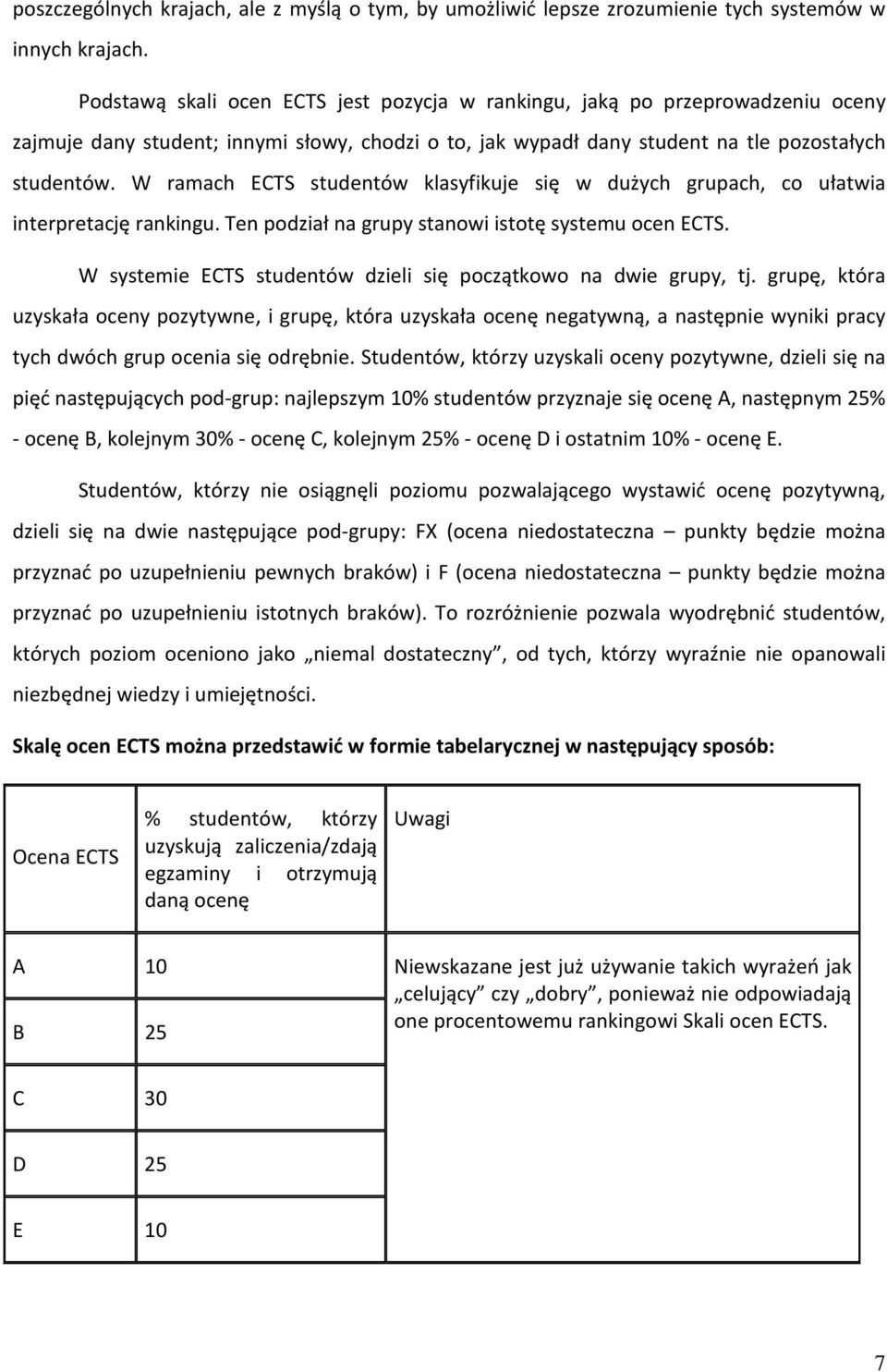 W ramach ECTS studentów klasyfikuje się w dużych grupach, co ułatwia interpretację rankingu. Ten podział na grupy stanowi istotę systemu ocen ECTS.