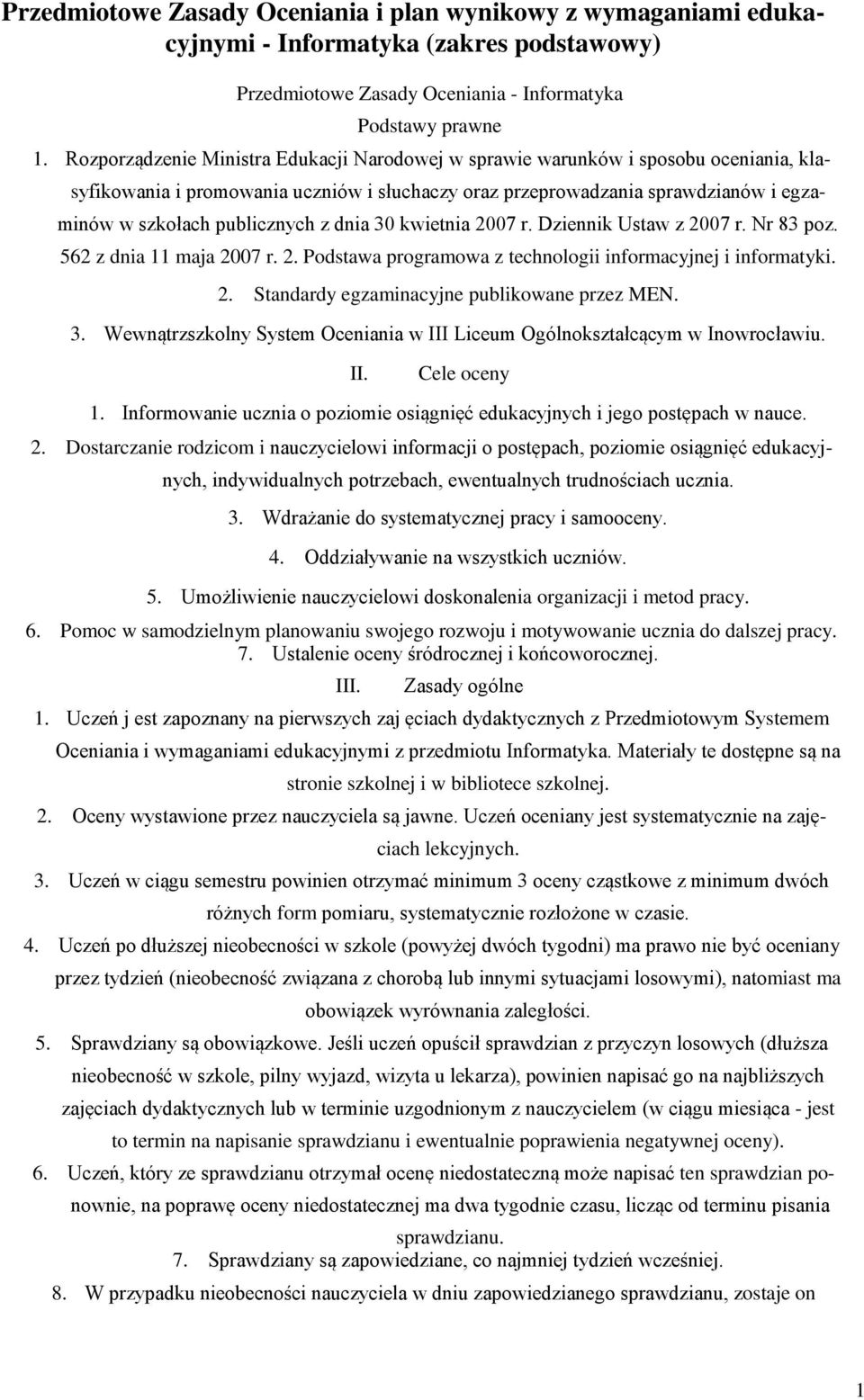 z dnia 30 kwietnia 2007 r. Dziennik Ustaw z 2007 r. Nr 83 poz. 562 z dnia 11 maja 2007 r. 2. Podstawa programowa z technologii informacyjnej i informatyki. 2. Standardy egzaminacyjne publikowane przez MEN.