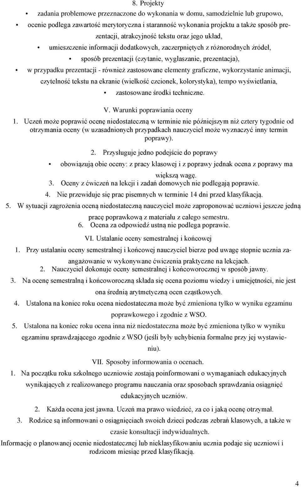 również zastosowane elementy graficzne, wykorzystanie animacji, czytelność tekstu na ekranie (wielkość czcionek, kolorystyka), tempo wyświetlania, zastosowane środki techniczne. V.