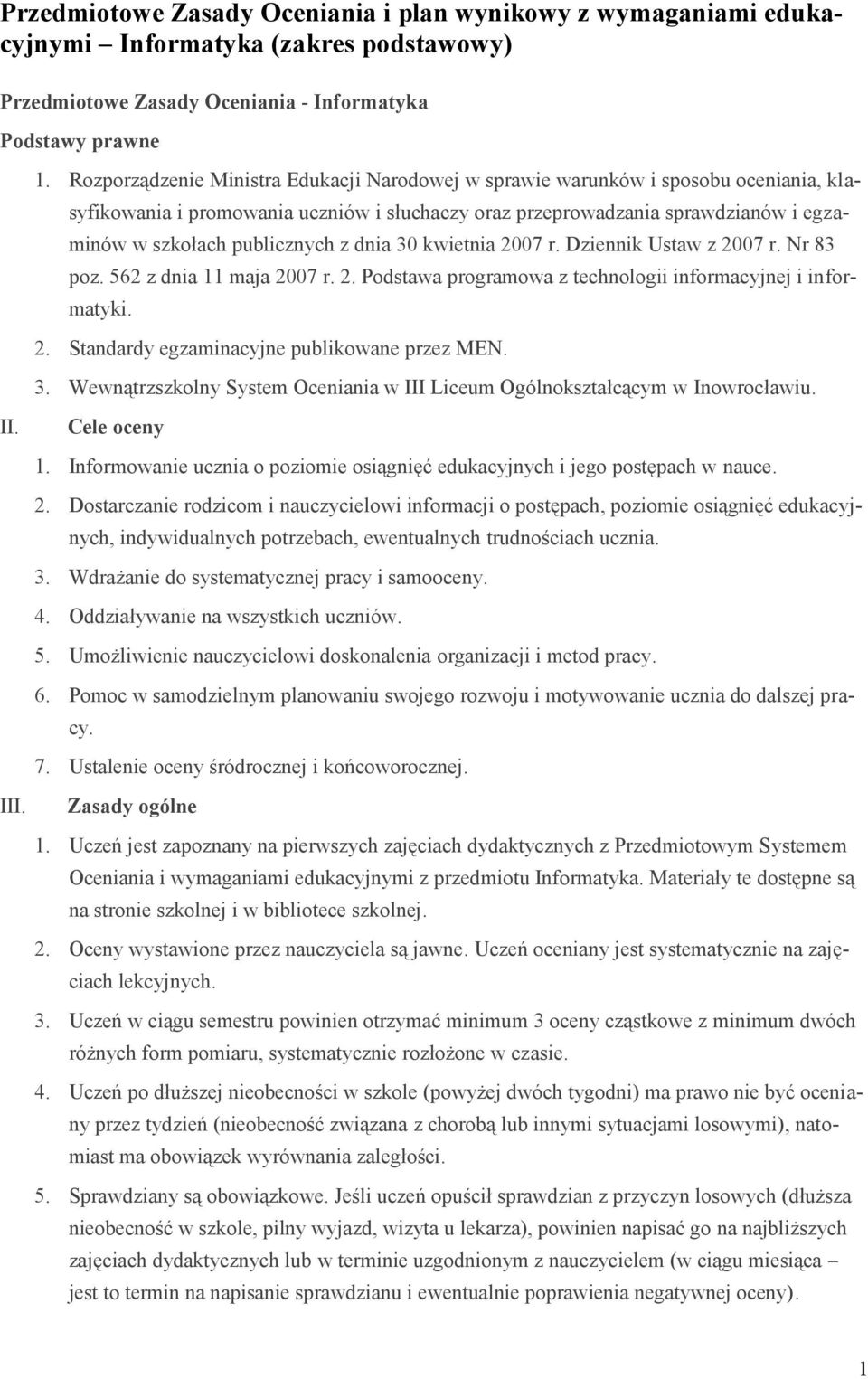 z dnia 30 kwietnia 2007 r. Dziennik Ustaw z 2007 r. Nr 83 poz. 562 z dnia 11 maja 2007 r. 2. Podstawa programowa z technologii informacyjnej i informatyki. 2. Standardy egzaminacyjne publikowane przez MEN.