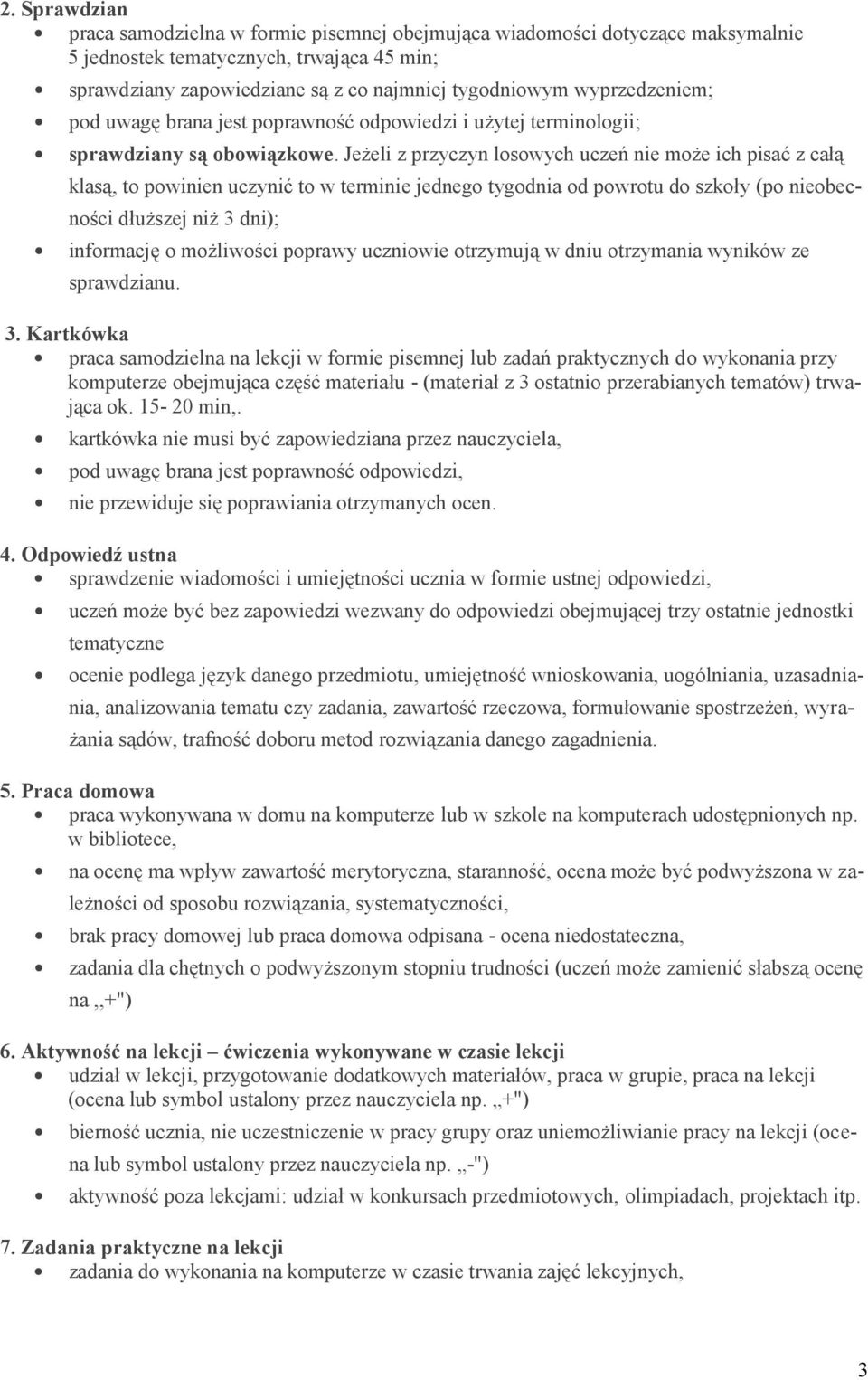 Jeżeli z przyczyn losowych uczeń nie może ich pisać z całą klasą, to powinien uczynić to w terminie jednego tygodnia od powrotu do szkoły (po nieobecności dłuższej niż 3 dni); informację o możliwości