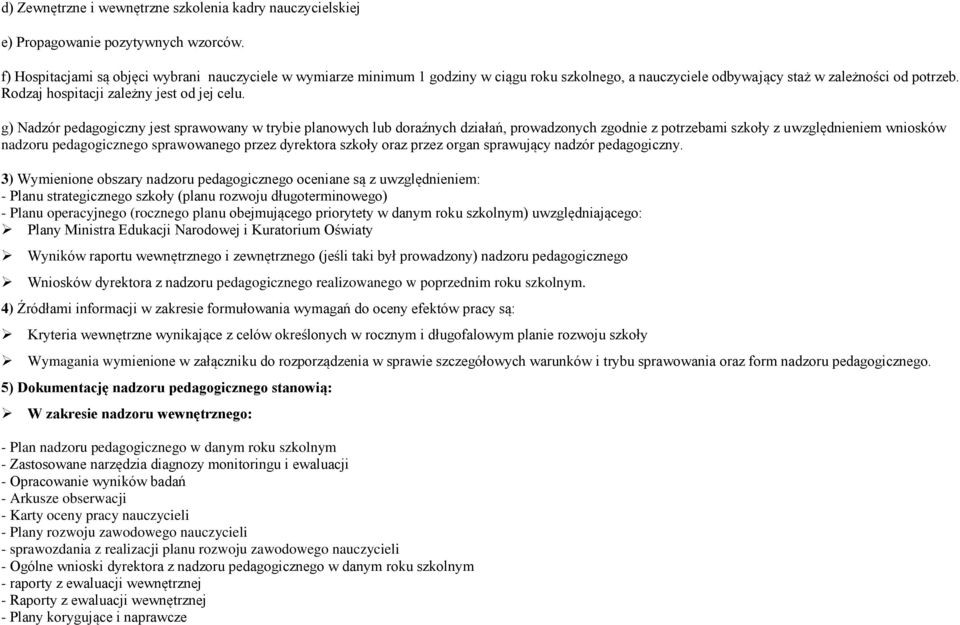 g) Nadzór pedagogiczny jest sprawowany w trybie planowych lub doraźnych działań, prowadzonych zgodnie z potrzebami szkoły z uwzględnieniem wniosków nadzoru pedagogicznego sprawowanego przez dyrektora