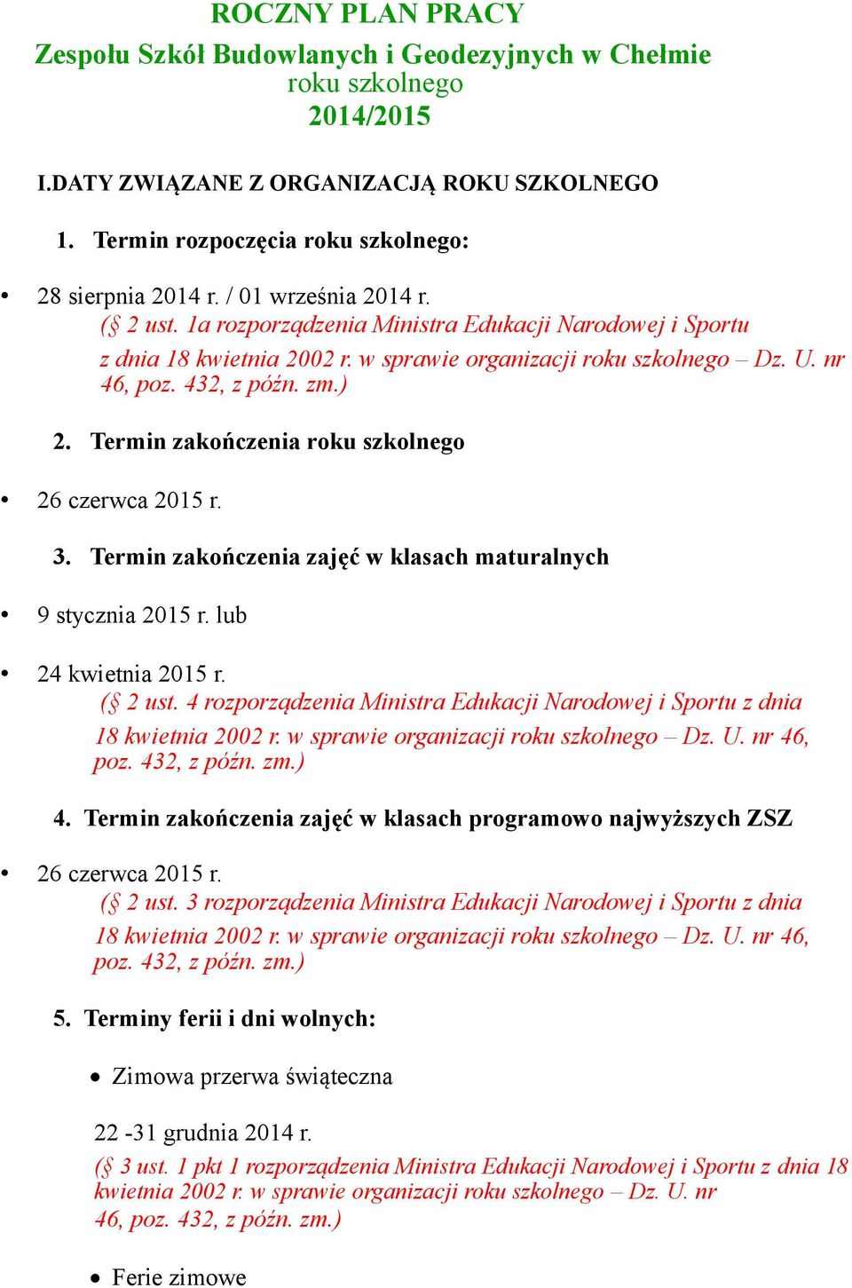 Termin zakończenia roku szkolnego 26 czerwca 2015 r. 3. Termin zakończenia zajęć w klasach maturalnych 9 stycznia 2015 r. lub 24 kwietnia 2015 r. ( 2 ust.