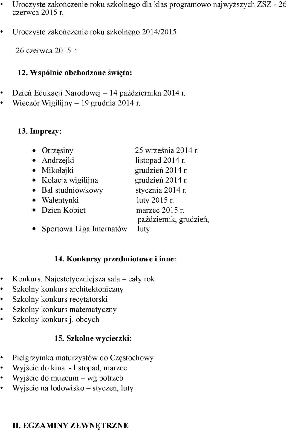 Mikołajki grudzień 2014 r. Kolacja wigilijna grudzień 2014 r. Bal studniówkowy stycznia 2014 r. Walentynki luty 2015 r. Dzień Kobiet marzec 2015 r.