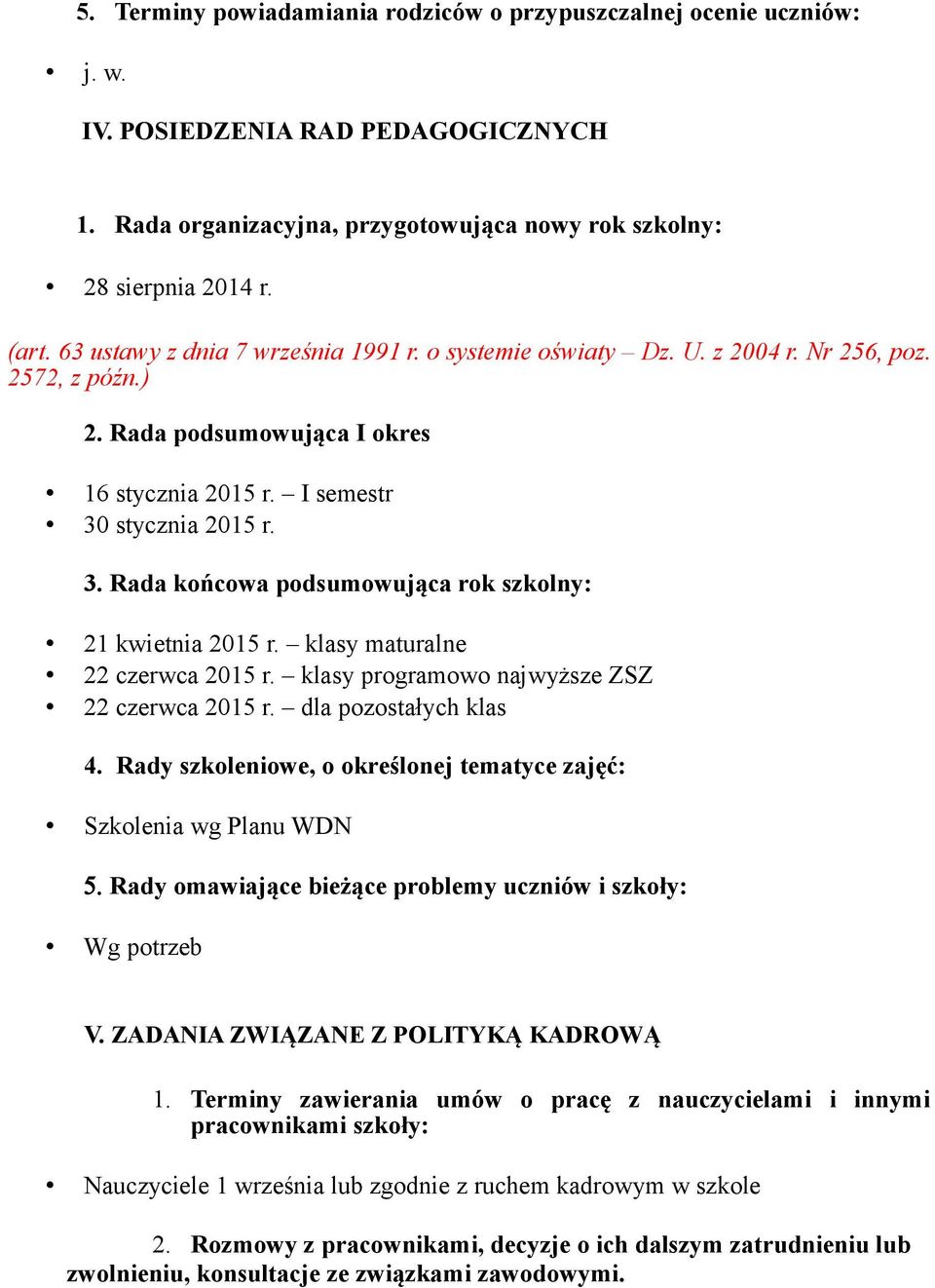 stycznia 2015 r. 3. Rada końcowa podsumowująca rok szkolny: 21 kwietnia 2015 r. klasy maturalne 22 czerwca 2015 r. klasy programowo najwyższe ZSZ 22 czerwca 2015 r. dla pozostałych klas 4.