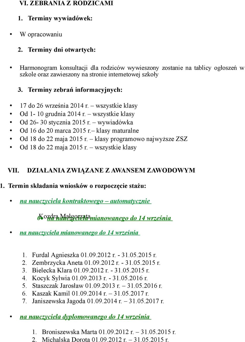 Terminy zebrań informacyjnych: 17 do 26 września 2014 r. wszystkie klasy Od 1-10 grudnia 2014 r. wszystkie klasy Od 26-30 stycznia 2015 r. wywiadówka Od 16 do 20 marca 2015 r.