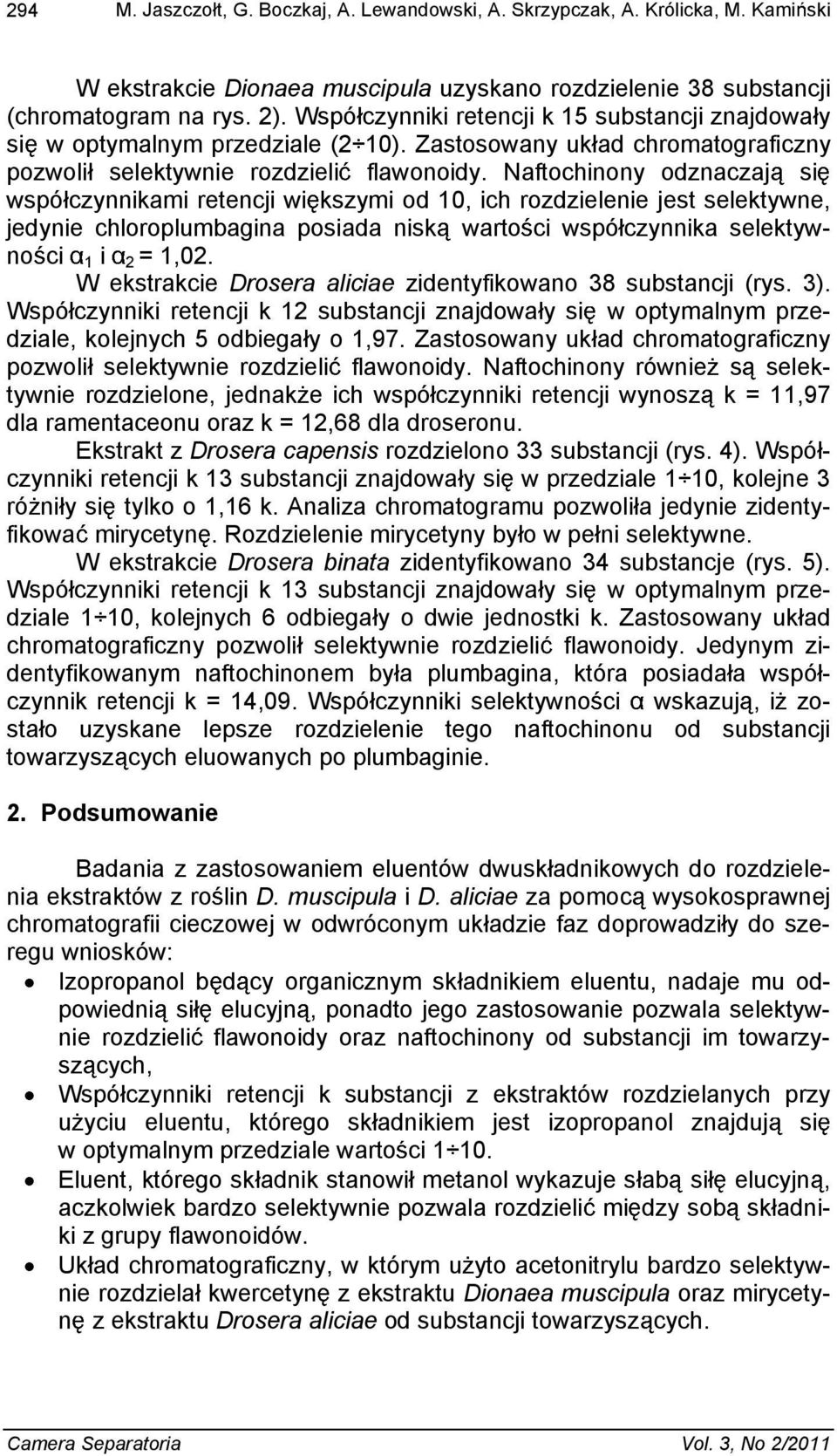 Naftochinony odznaczaj si wspó czynnikami retencji wi kszymi od 10, ich rozdzielenie jest selektywne, jedynie chloroplumbagina posiada nisk warto ci wspó czynnika selektywno ci 1 i 2 = 1,02.