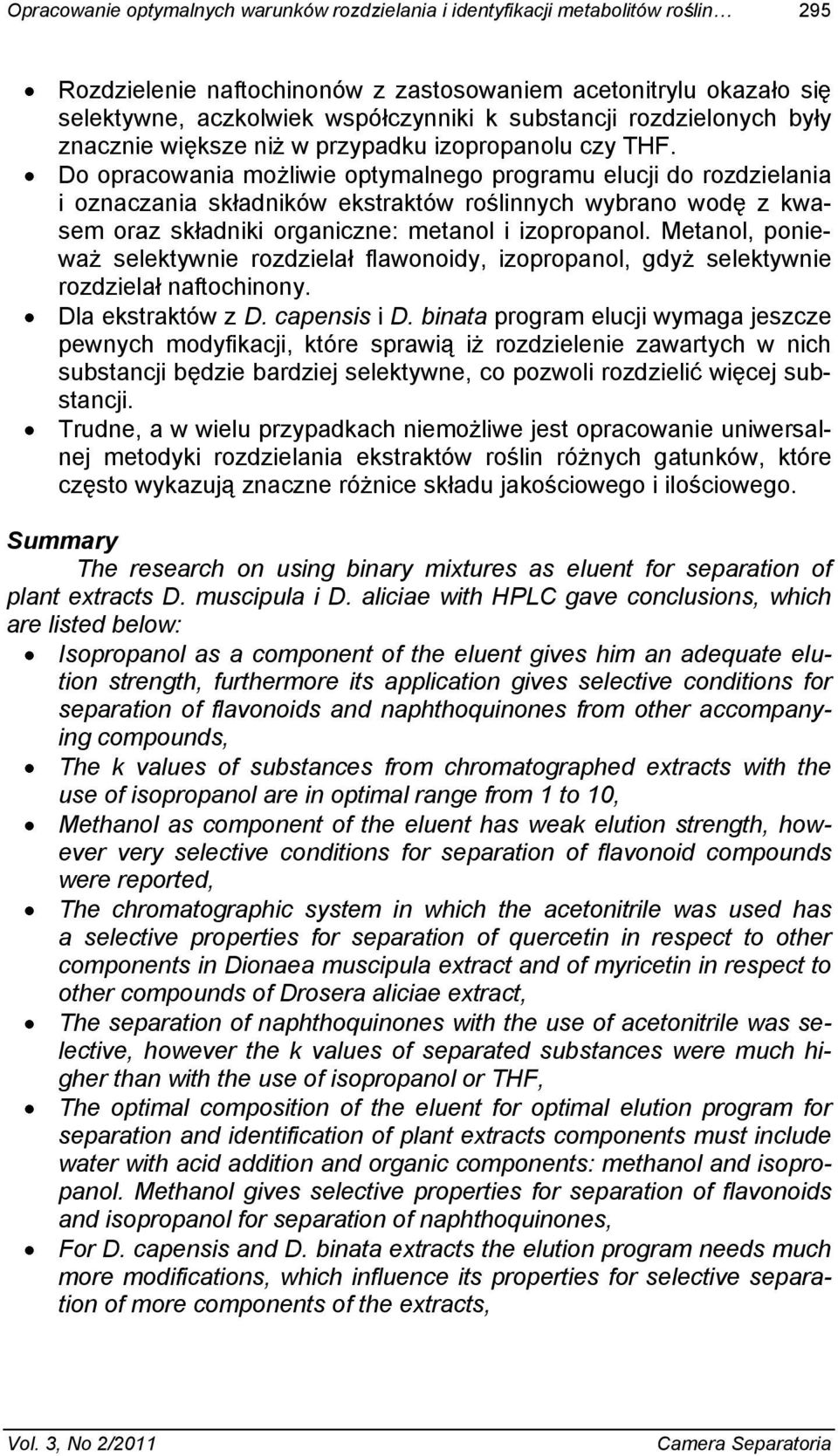 Do opracowania mo liwie optymalnego programu elucji do rozdzielania i oznaczania sk adników ekstraktów ro linnych wybrano wod z kwasem oraz sk adniki organiczne: metanol i izopropanol.